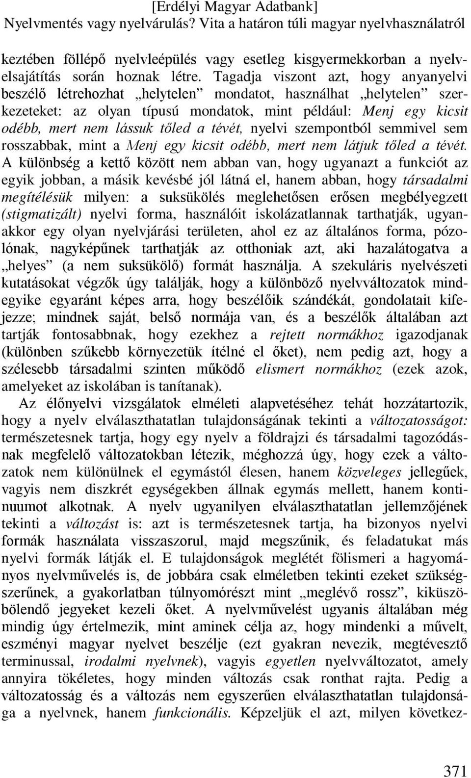 tévét, nyelvi szempontból semmivel sem rosszabbak, mint a Menj egy kicsit odébb, mert nem látjuk tőled a tévét.