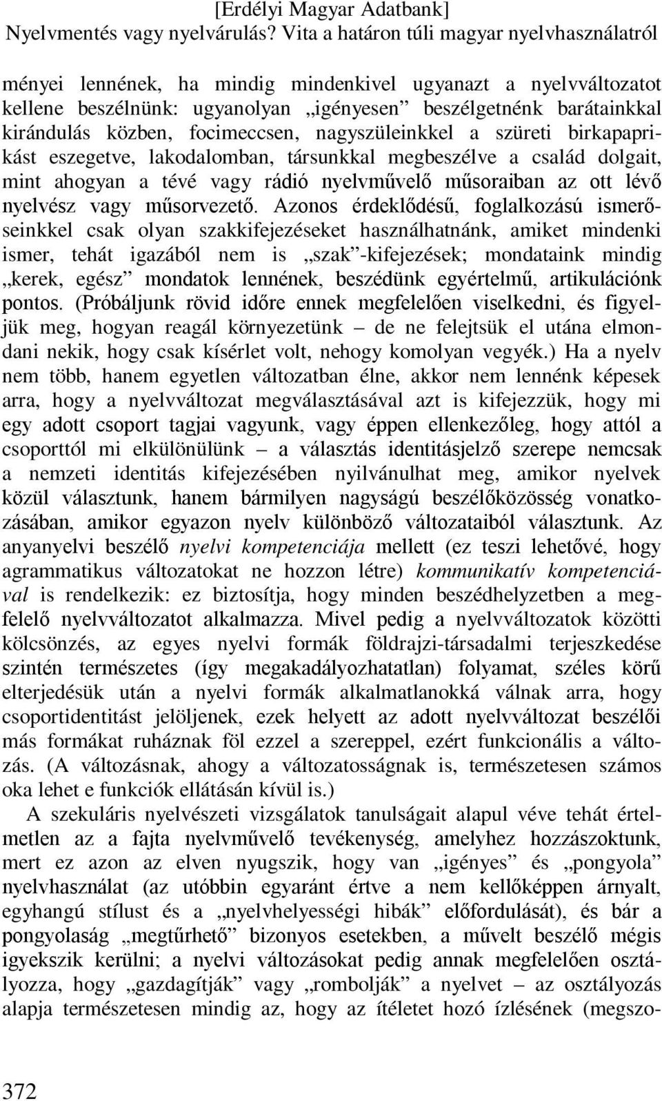 Azonos érdeklődésű, foglalkozású ismerőseinkkel csak olyan szakkifejezéseket használhatnánk, amiket mindenki ismer, tehát igazából nem is szak -kifejezések; mondataink mindig kerek, egész mondatok