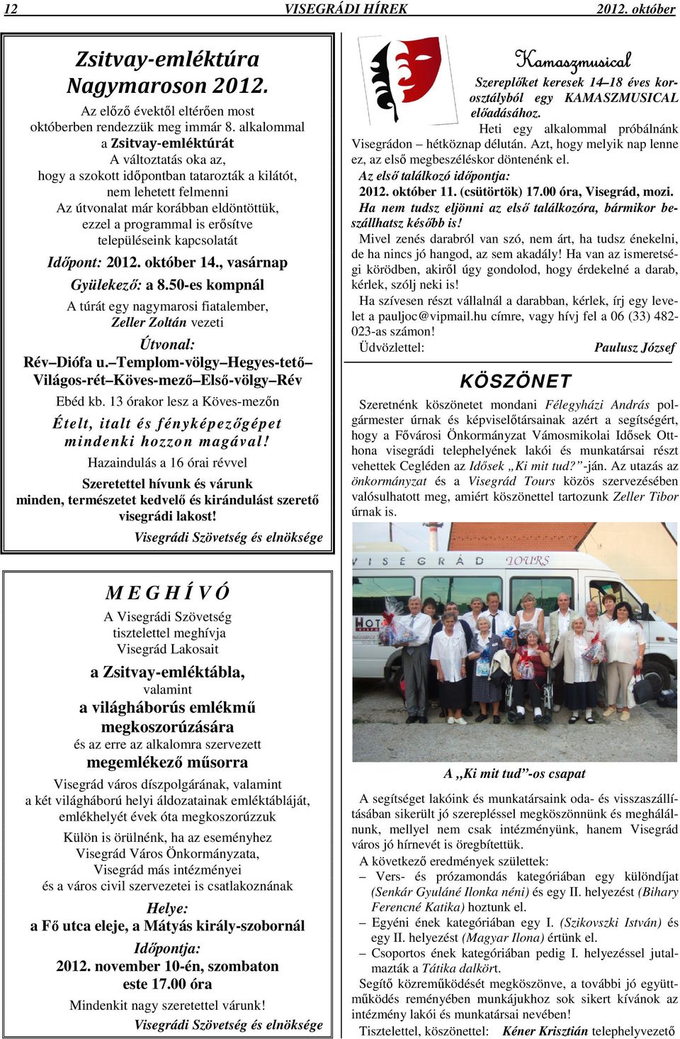 településeink kapcsolatát Időpont: 2012. október 14., vasárnap Gyülekező: a 8.50-es kompnál A túrát egy nagymarosi fiatalember, Zeller Zoltán vezeti Útvonal: Rév Diófa u.