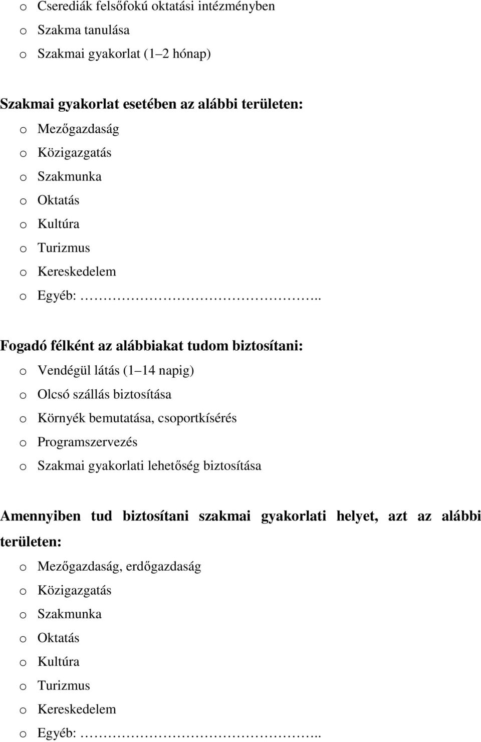 . Fogadó félként az alábbiakat tudom biztosítani: o Vendégül látás (1 14 napig) o Olcsó szállás biztosítása o Környék bemutatása, csoportkísérés o