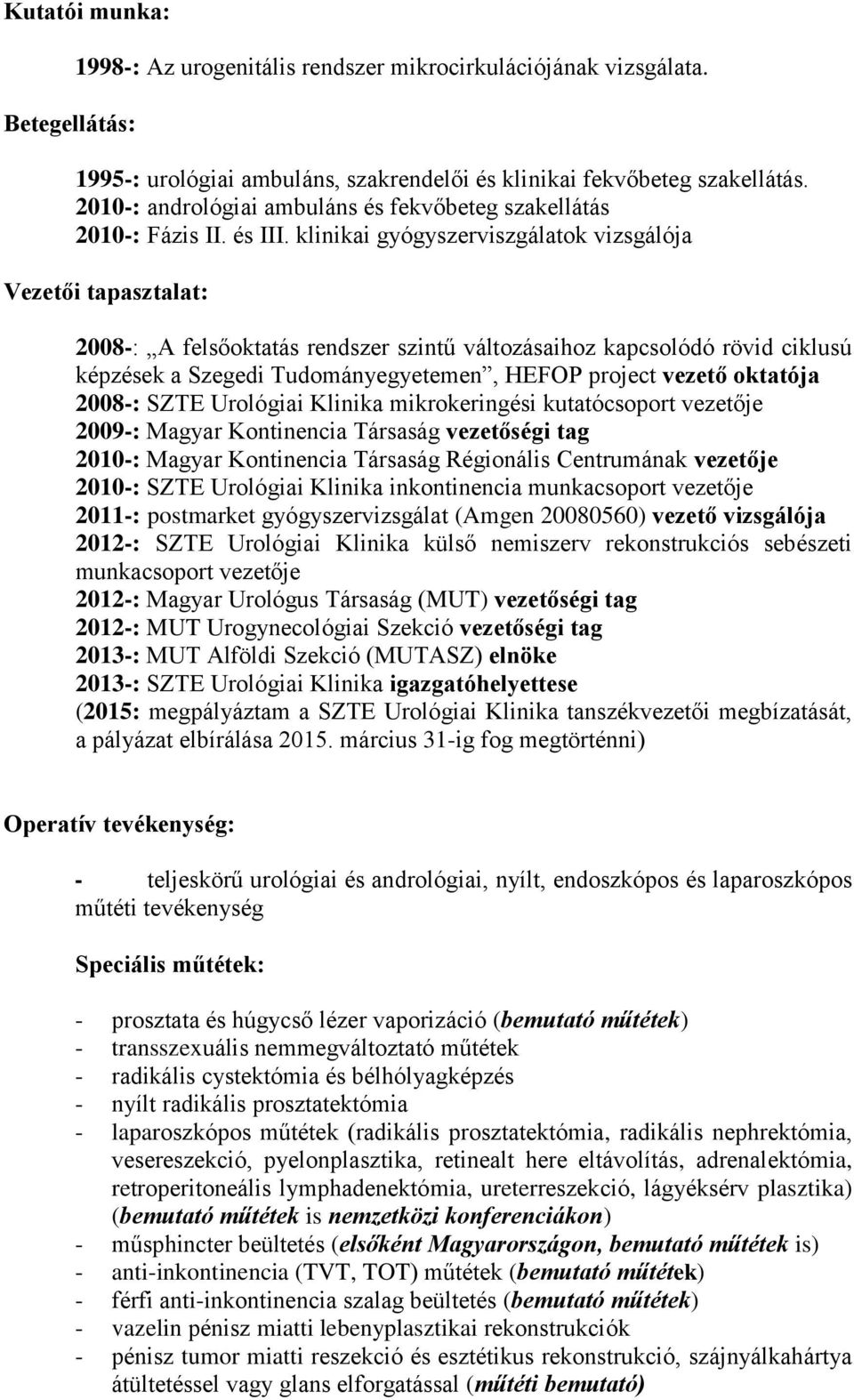 klinikai gyógyszerviszgálatok vizsgálója Vezetői tapasztalat: 2008-: A felsőoktatás rendszer szintű változásaihoz kapcsolódó rövid ciklusú képzések a Szegedi Tudományegyetemen, HEFOP project vezető