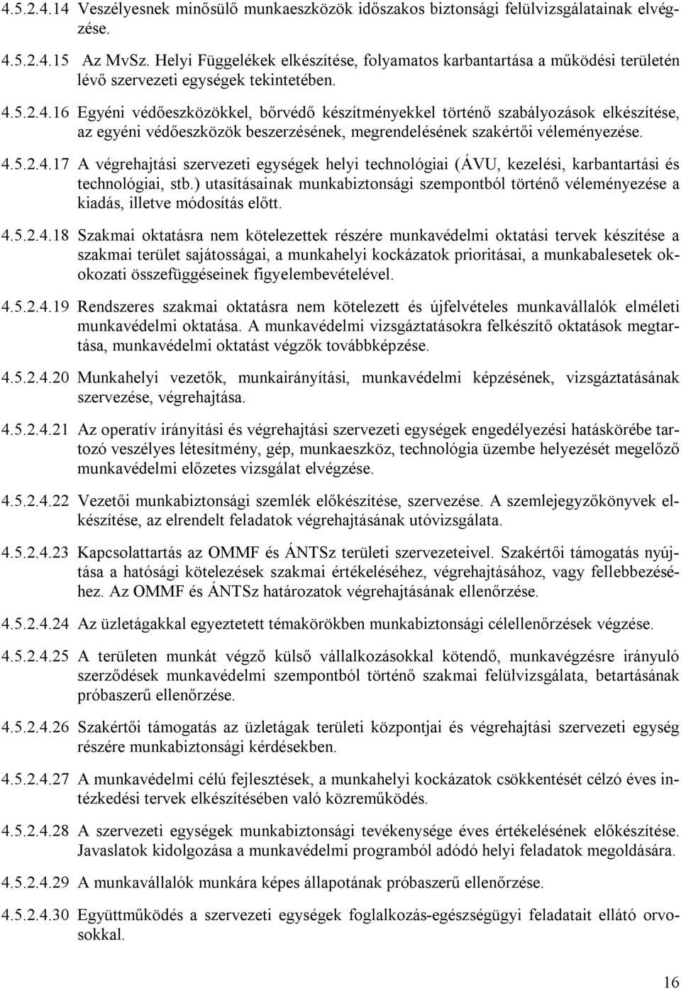 5.2.4.16 Egyéni védőeszközökkel, bőrvédő készítményekkel történő szabályozások elkészítése, az egyéni védőeszközök beszerzésének, megrendelésének szakértői véleményezése. 4.5.2.4.17 A végrehajtási szervezeti egységek helyi technológiai (ÁVU, kezelési, karbantartási és technológiai, stb.