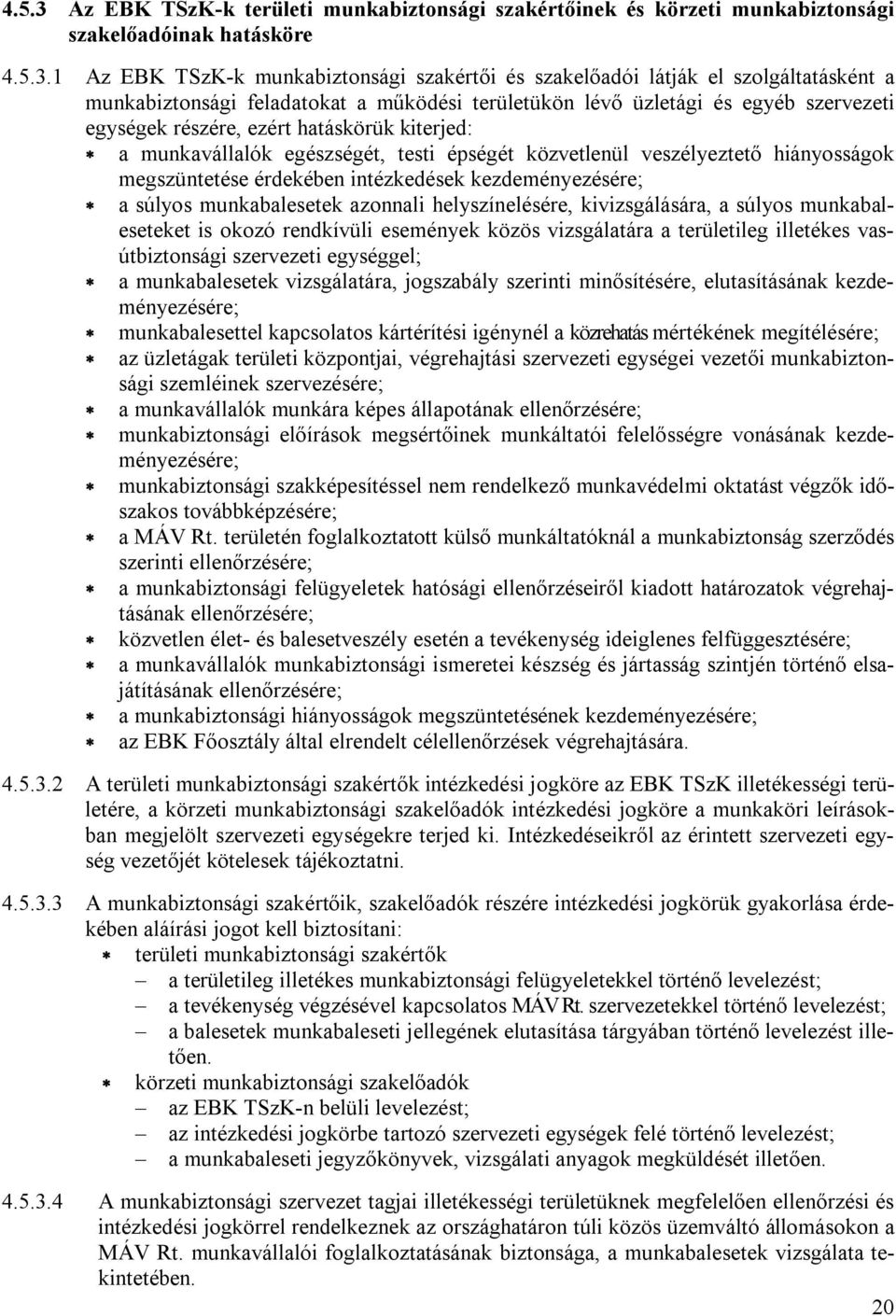 1 Az EBK TSzK-k munkabiztonsági szakértői és szakelőadói látják el szolgáltatásként a munkabiztonsági feladatokat a működési területükön lévő üzletági és egyéb szervezeti egységek részére, ezért