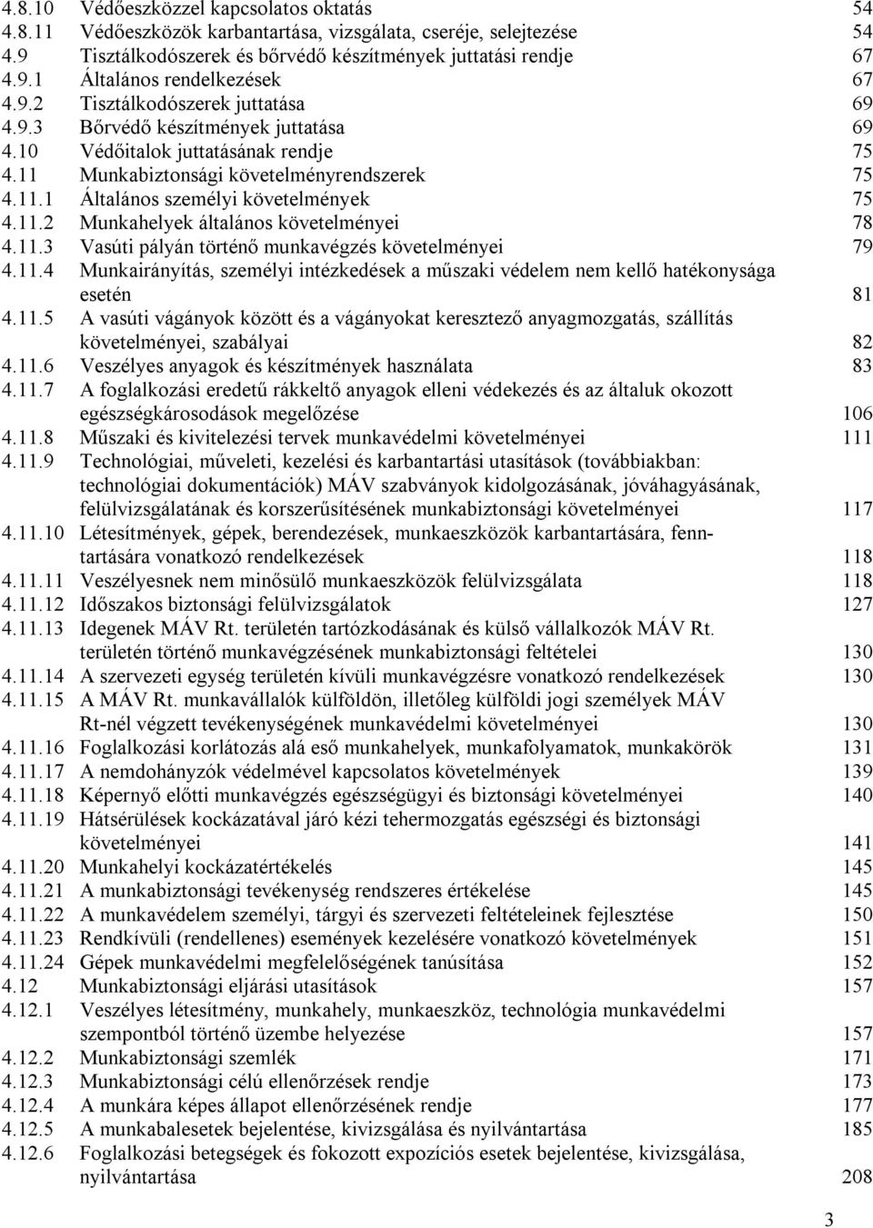 11.2 Munkahelyek általános követelményei 78 4.11.3 Vasúti pályán történő munkavégzés követelményei 79 4.11.4 Munkairányítás, személyi intézkedések a műszaki védelem nem kellő hatékonysága esetén 81 4.