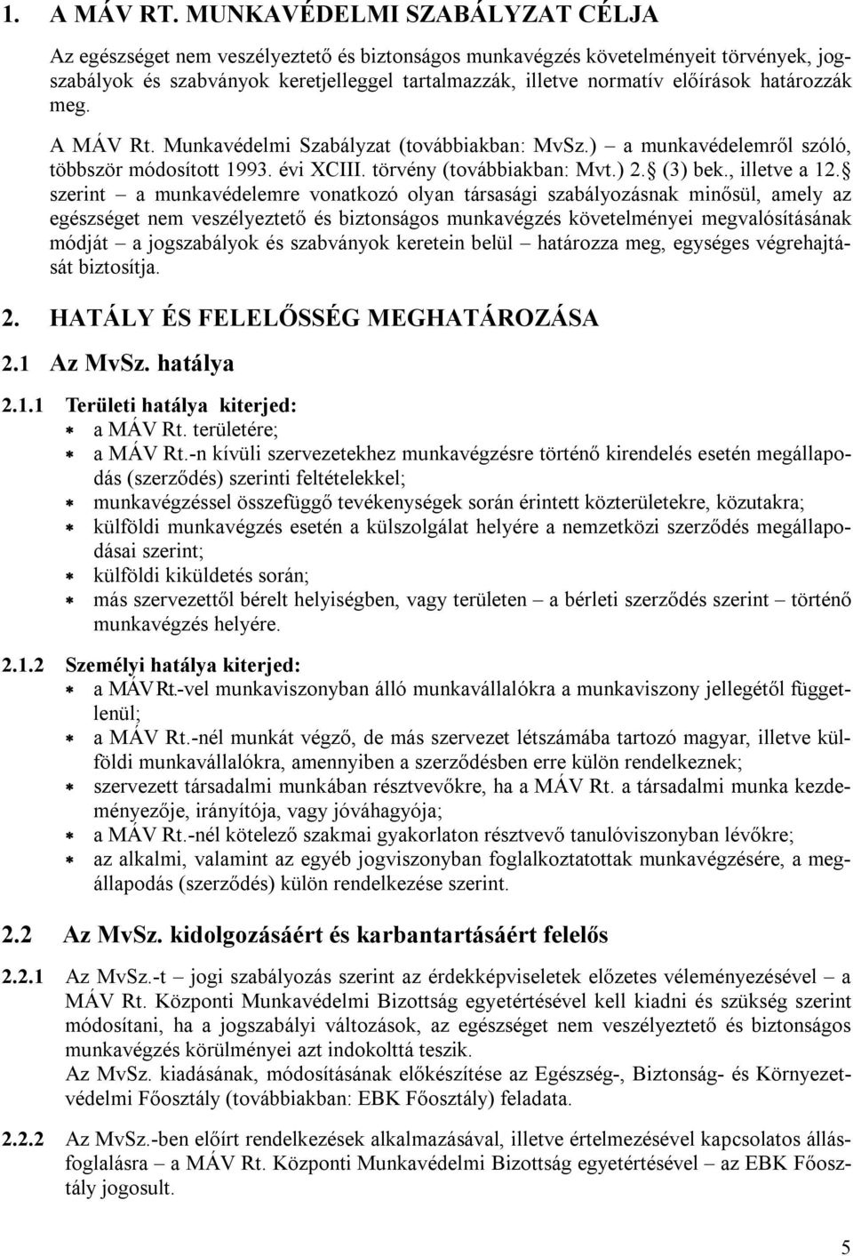 határozzák meg. A MÁV Rt. Munkavédelmi Szabályzat (továbbiakban: MvSz.) a munkavédelemről szóló, többször módosított 1993. évi XCIII. törvény (továbbiakban: Mvt.) 2. (3) bek., illetve a 12.