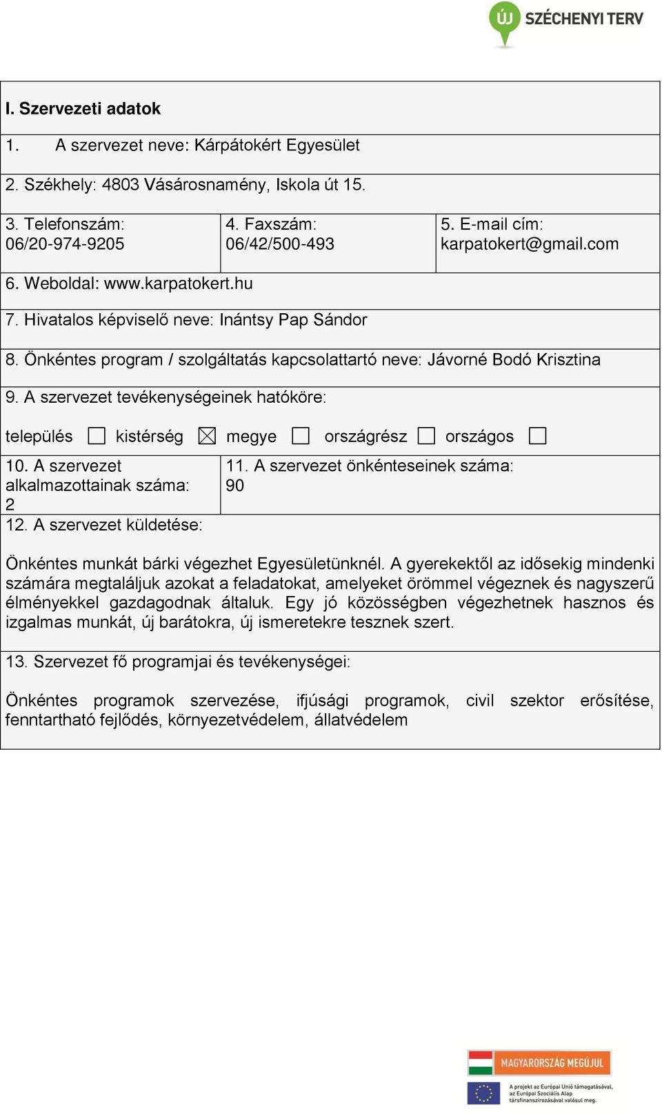 A szervezet tevékenységeinek hatóköre: település kistérség megye országrész országos 10. A szervezet alkalmazottainak száma: 2 12. A szervezet küldetése: 11.