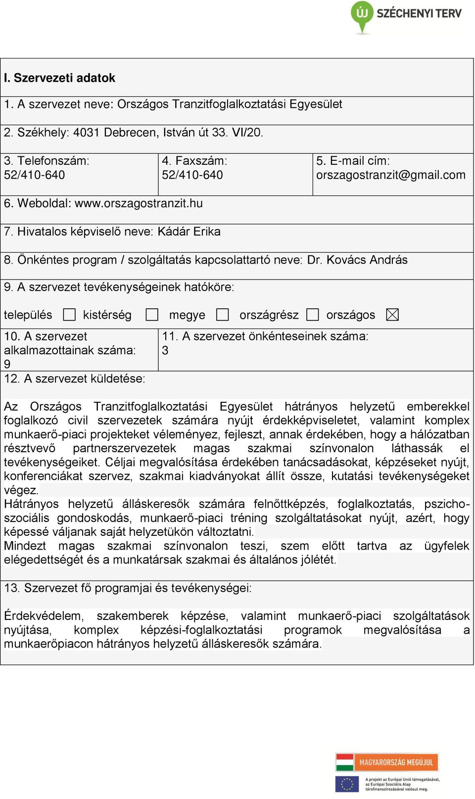 A szervezet tevékenységeinek hatóköre: település kistérség megye országrész országos 10. A szervezet alkalmazottainak száma: 9 12. A szervezet küldetése: 11.