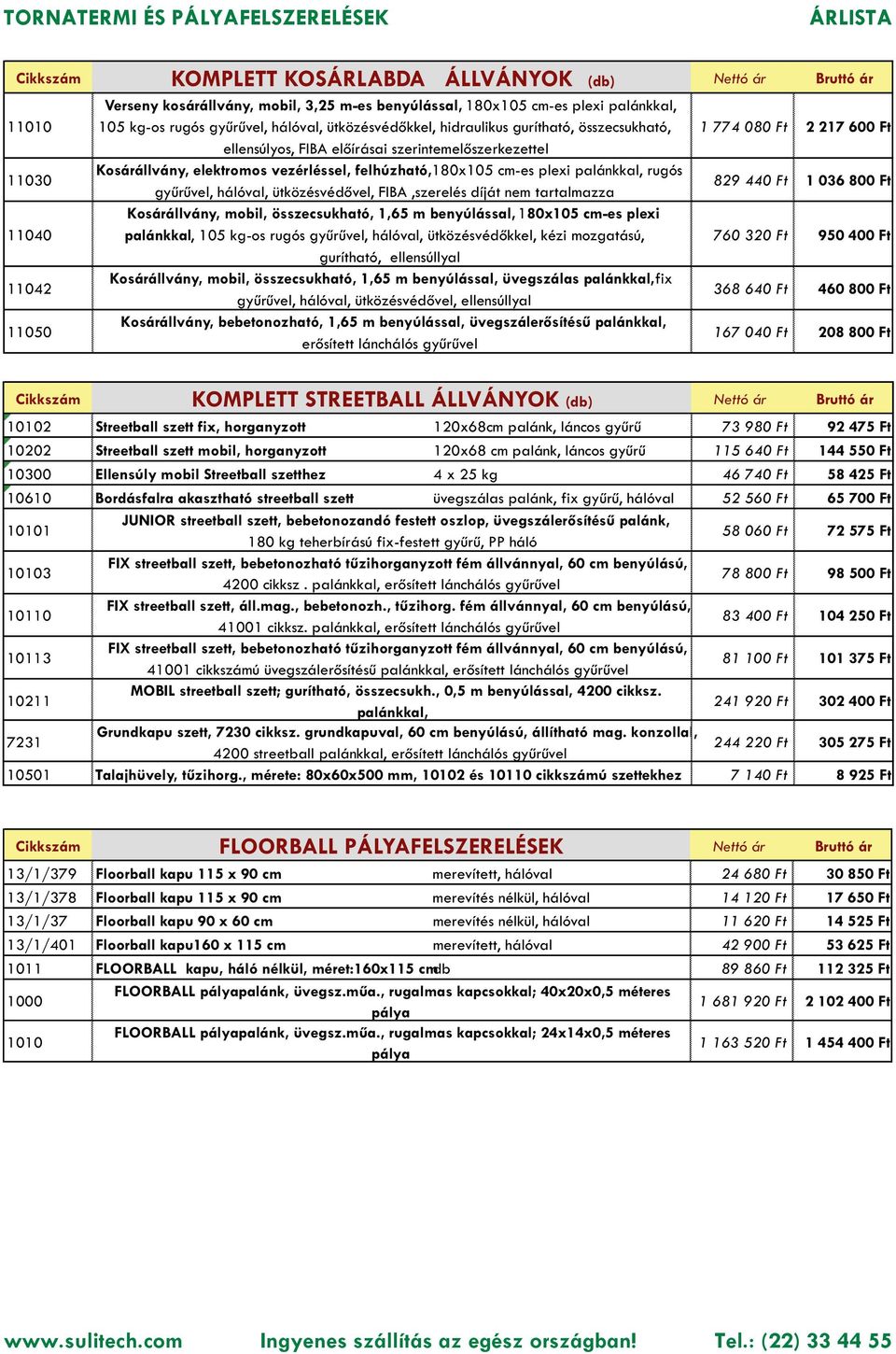 palánkkal, rugós gyűrűvel, hálóval, ütközésvédővel, FIBA,szerelés díját nem tartalmazza Kosárállvány, mobil, összecsukható, 1,65 m benyúlással, 180x105 cm-es plexi palánkkal, 105 kg-os rugós