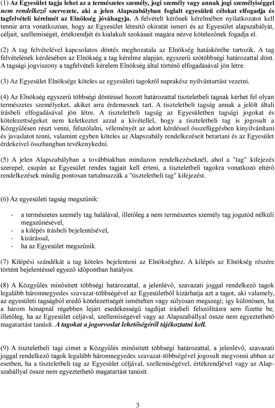 A felvételt kérőnek kérelmében nyilatkozatot kell tennie arra vonatkozóan, hogy az Egyesület létesítő okiratát ismeri és az Egyesület alapszabályát, céljait, szellemiségét, értékrendjét és kialakult