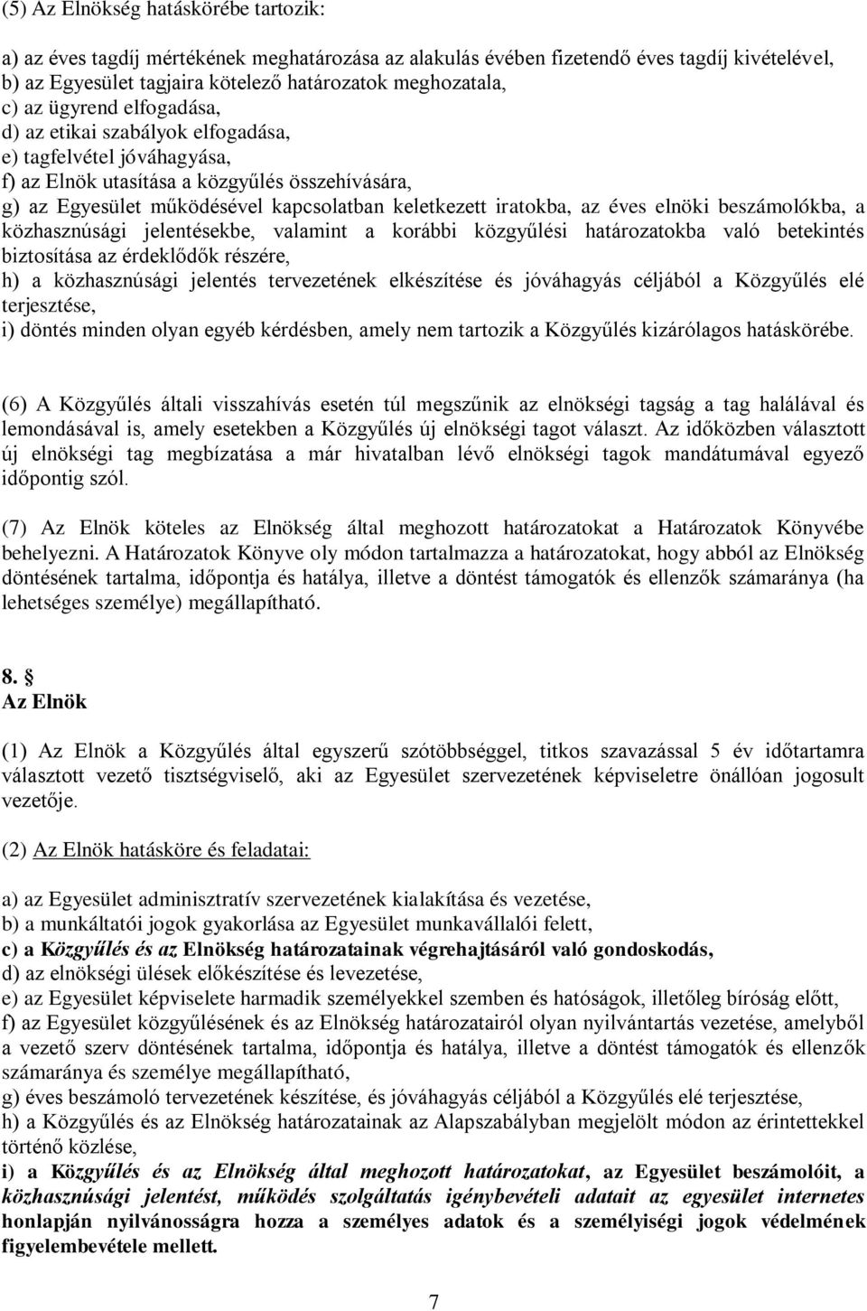 éves elnöki beszámolókba, a közhasznúsági jelentésekbe, valamint a korábbi közgyűlési határozatokba való betekintés biztosítása az érdeklődők részére, h) a közhasznúsági jelentés tervezetének