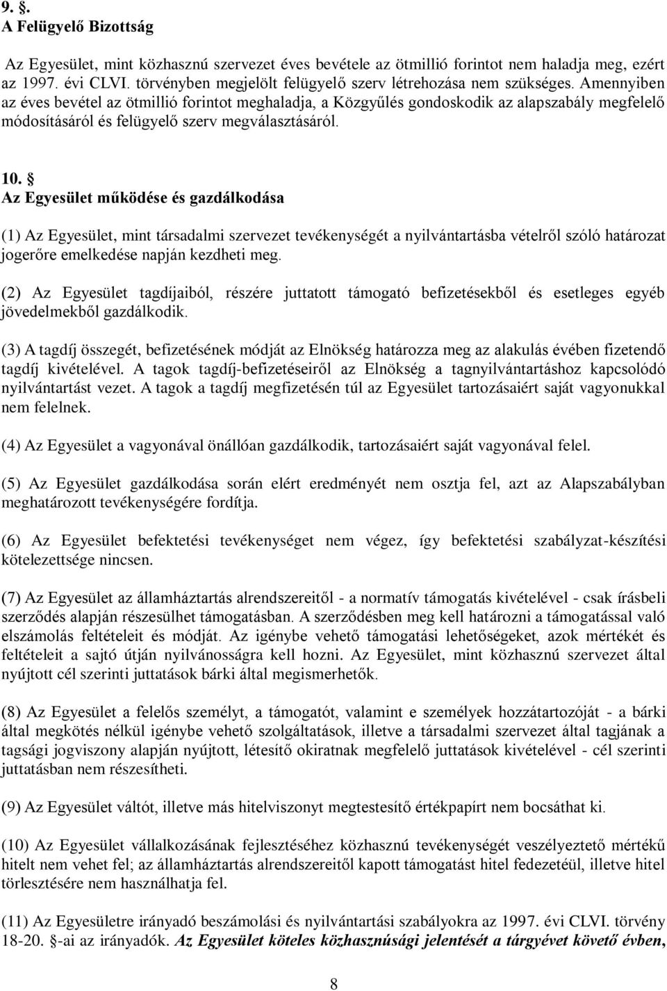 Amennyiben az éves bevétel az ötmillió forintot meghaladja, a Közgyűlés gondoskodik az alapszabály megfelelő módosításáról és felügyelő szerv megválasztásáról. 10.