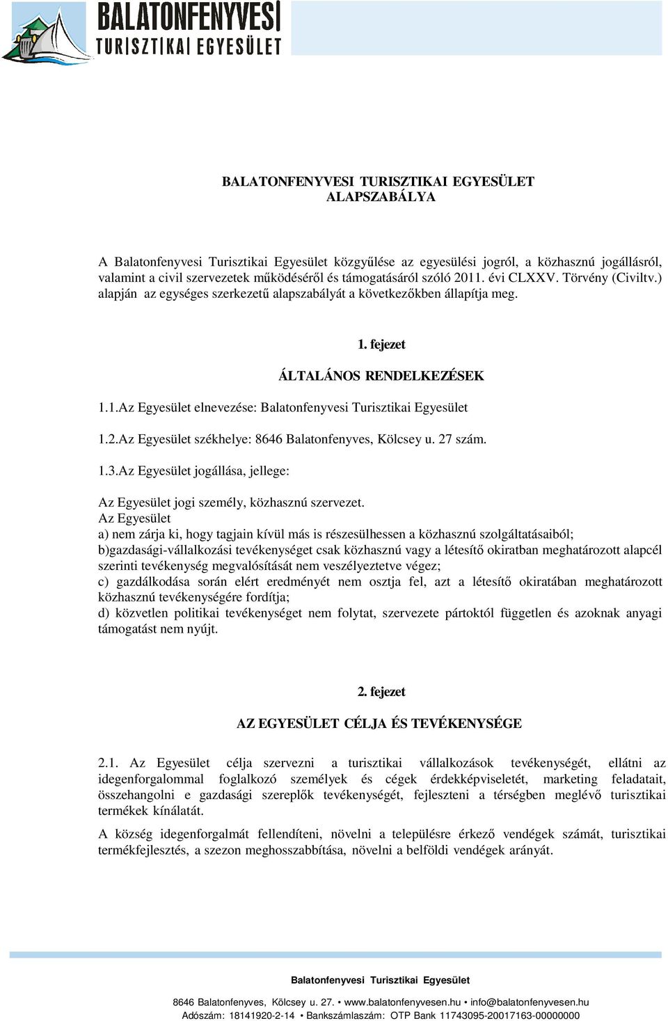 Az Egyesület székhelye: 8646 Balatonfenyves, Kölcsey u. 27 szám. 1.3.Az Egyesület jogállása, jellege: Az Egyesület jogi személy, közhasznú szervezet.