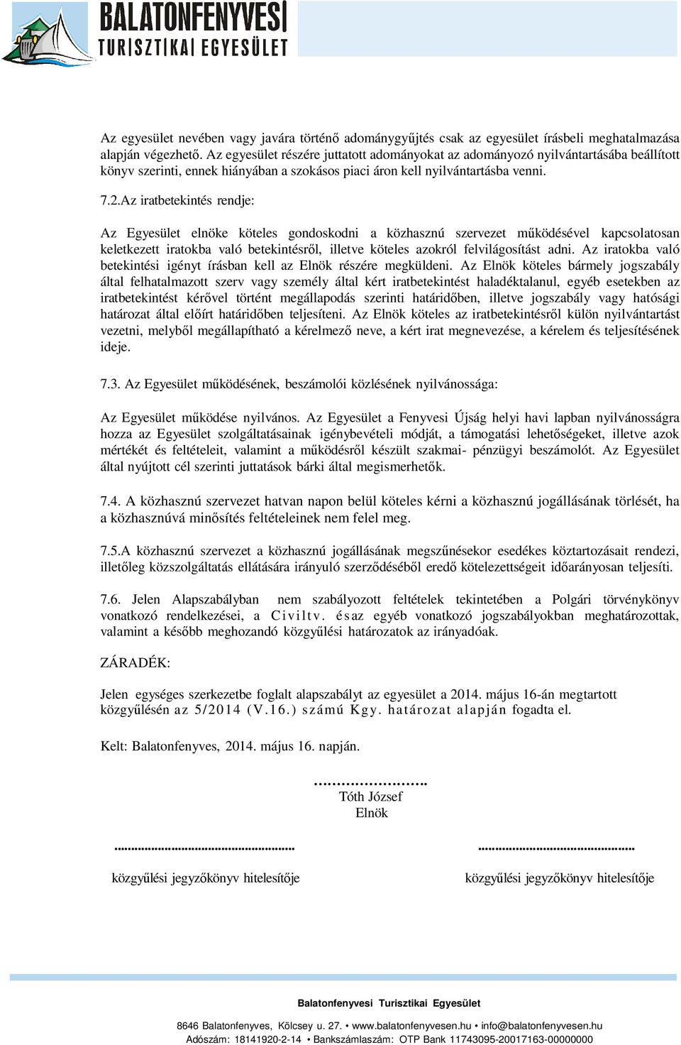 Az iratbetekintés rendje: Az Egyesület elnöke köteles gondoskodni a közhasznú szervezet működésével kapcsolatosan keletkezett iratokba való betekintésről, illetve köteles azokról felvilágosítást adni.