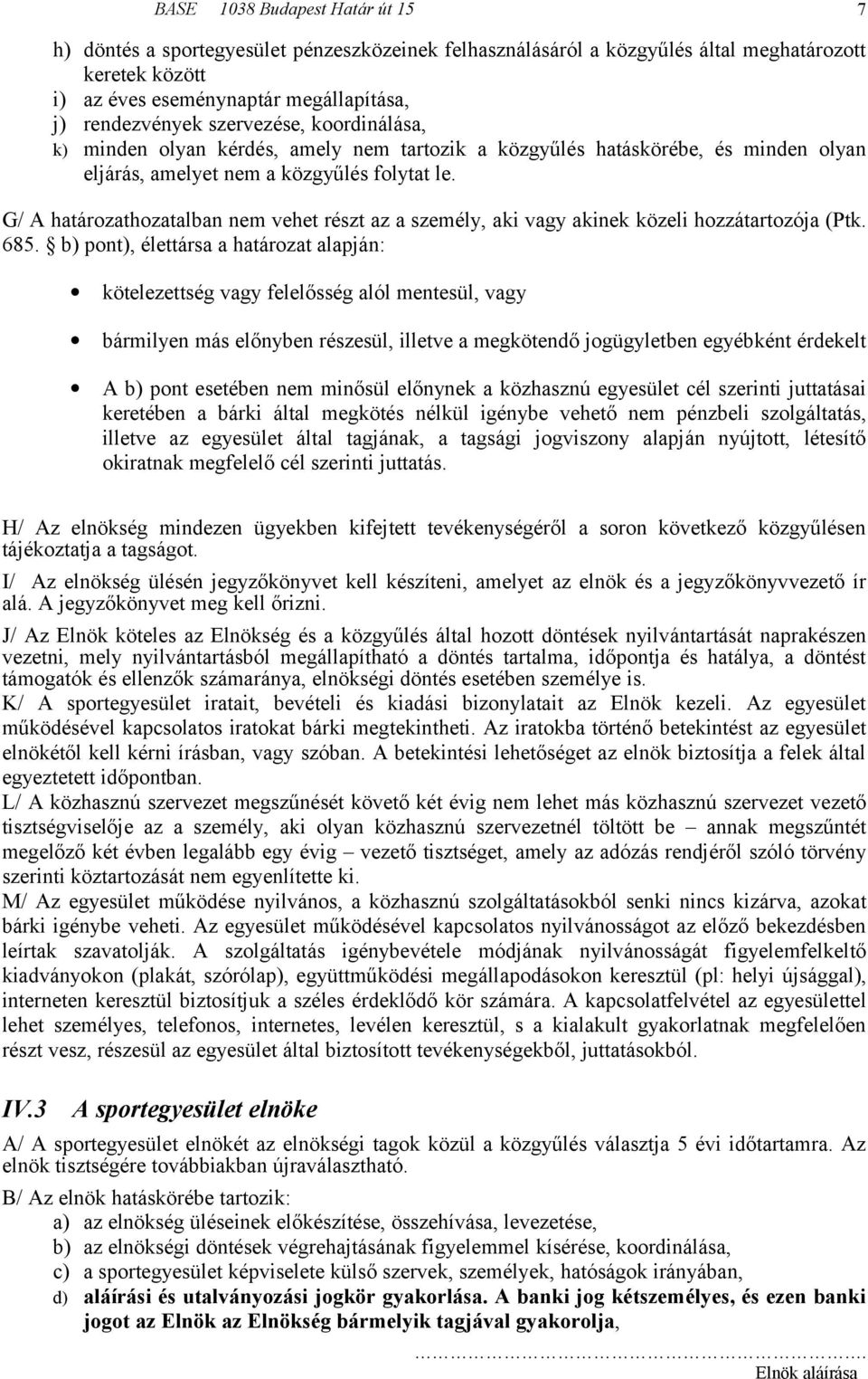 G/ A határozathozatalban nem vehet részt az a személy, aki vagy akinek közeli hozzátartozója (Ptk. 685.