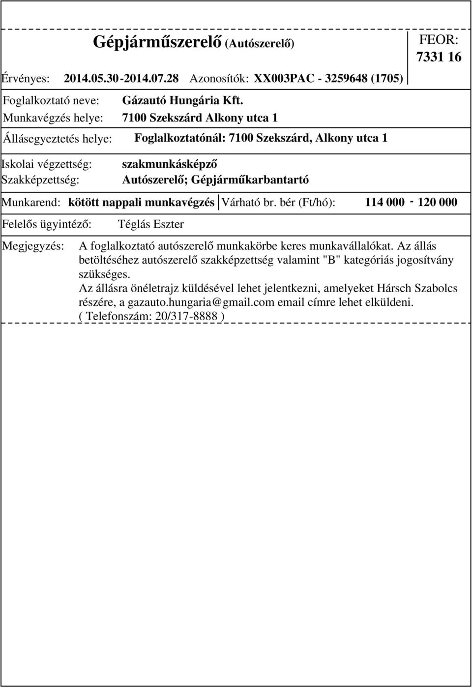 bér (Ft/hó): 114 000-120 000 szakmunkásképző Autószerelő; Gépjárműkarbantartó Téglás Eszter A foglalkoztató autószerelő munkakörbe keres munkavállalókat.