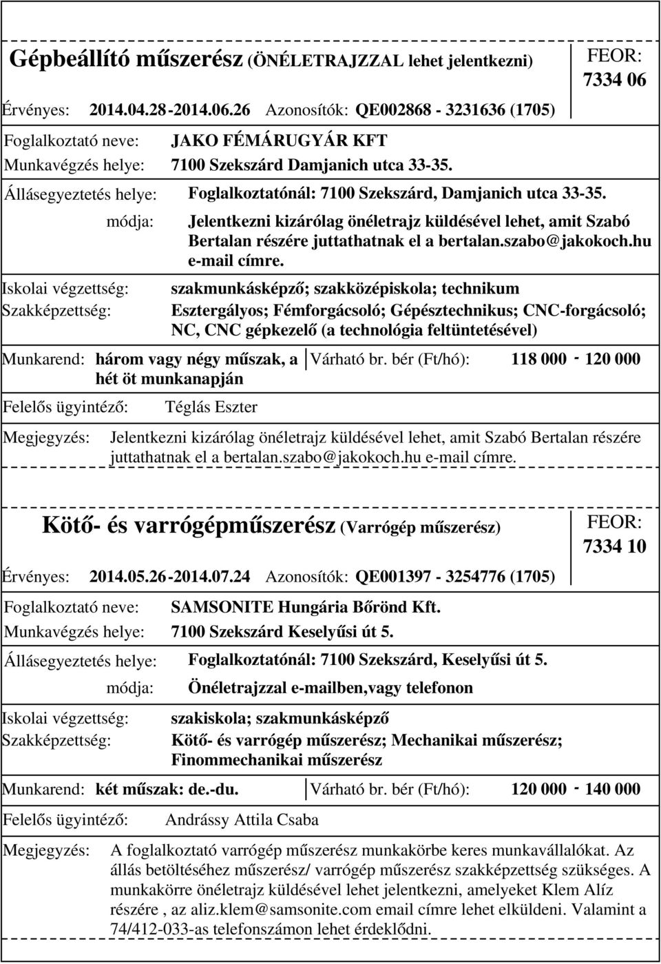 Munkarend: három vagy négy műszak, a hét öt munkanapján 7334 06 Jelentkezni kizárólag önéletrajz küldésével lehet, amit Szabó Bertalan részére juttathatnak el a bertalan.szabo@jakokoch.