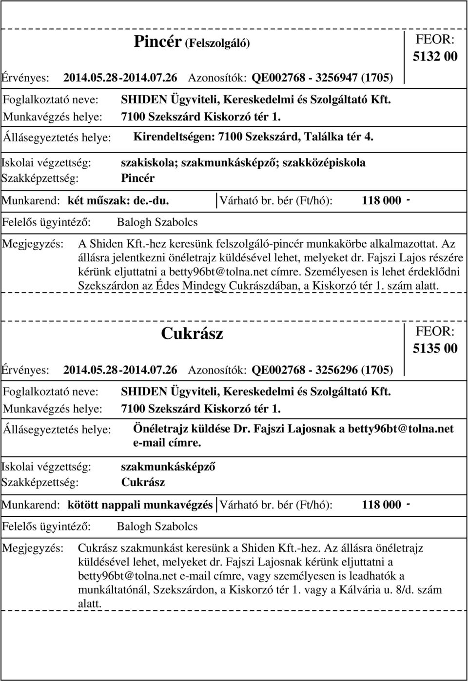 bér (Ft/hó): 118 000 - A Shiden Kft.-hez keresünk felszolgáló-pincér munkakörbe alkalmazottat. Az állásra jelentkezni önéletrajz küldésével lehet, melyeket dr.