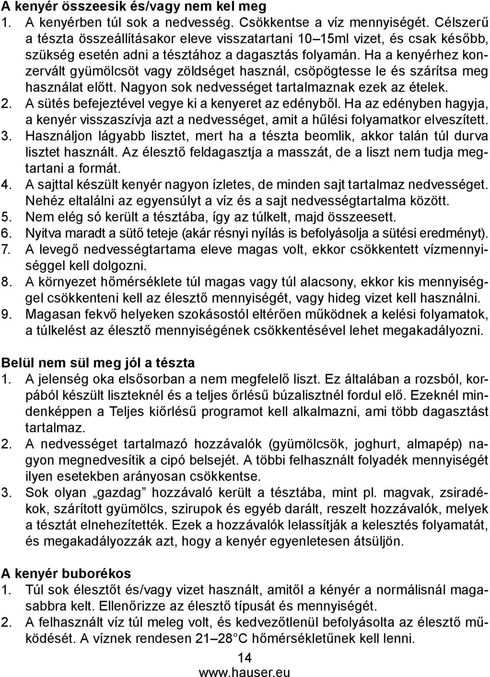 Ha a kenyérhez konzervált gyümölcsöt vagy zöldséget használ, csöpögtesse le és szárítsa meg használat előtt. Nagyon sok nedvességet tartalmaznak ezek az ételek. 2.