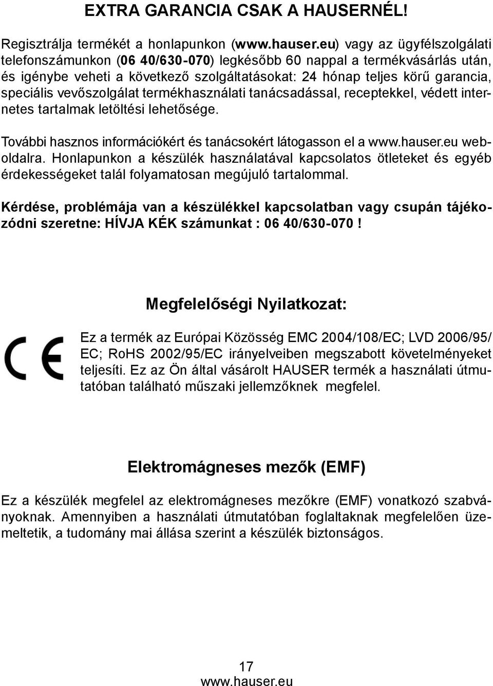 teljes körű garancia, speciális vevőszolgálat termékhasználati tanácsadással, receptekkel, védett internetes tartalmak letöltési lehetősége.