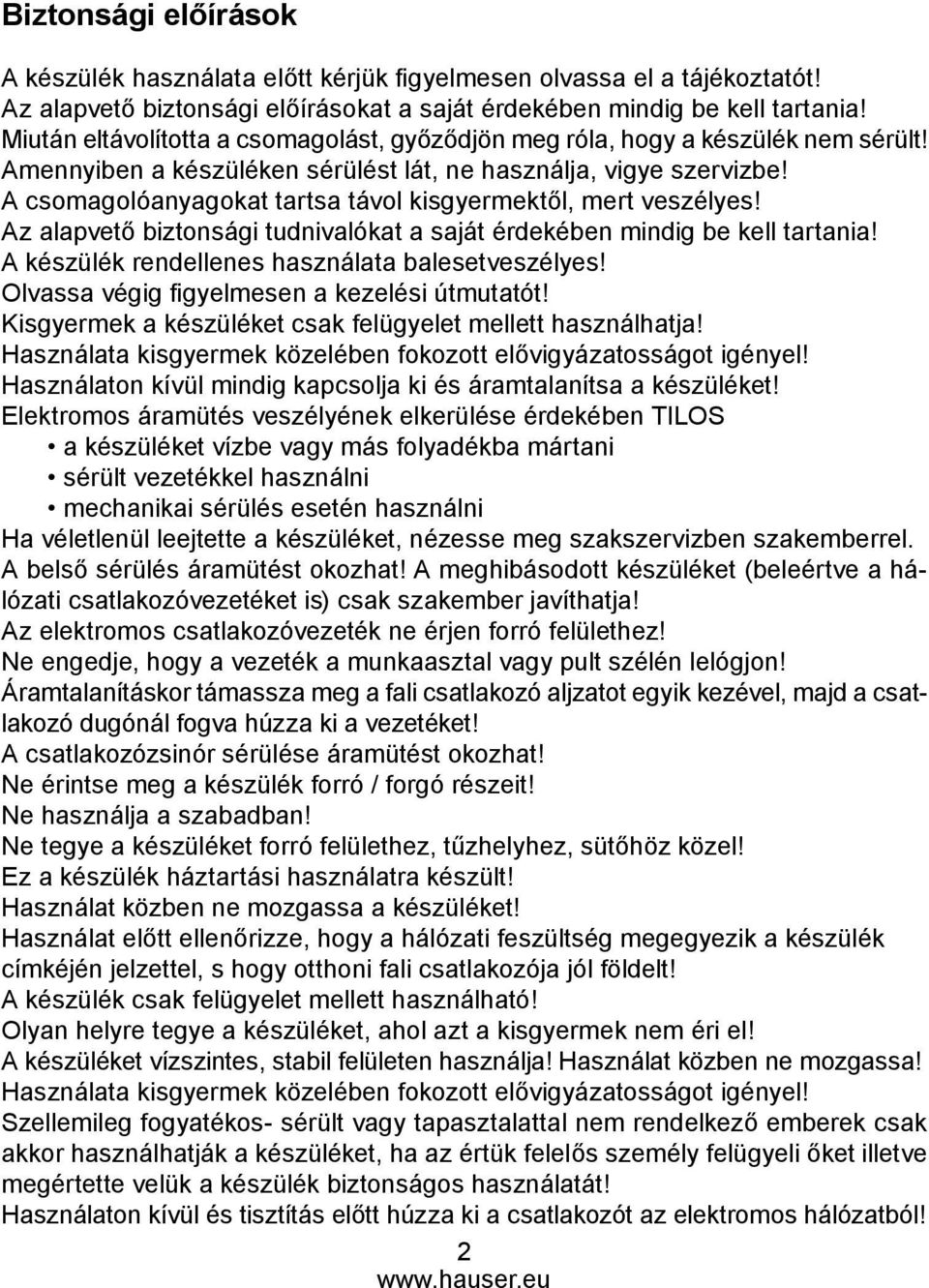 A csomagolóanyagokat tartsa távol kisgyermektől, mert veszélyes! Az alapvető biztonsági tudnivalókat a saját érdekében mindig be kell tartania! A készülék rendellenes használata balesetveszélyes!