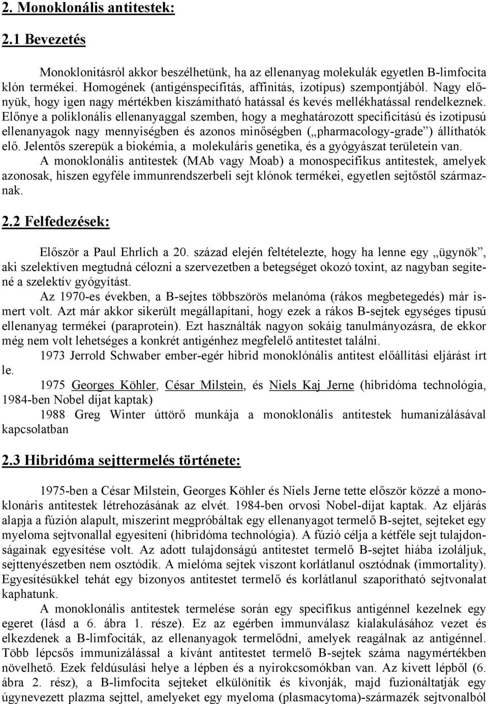 Előnye a poliklonális ellenanyaggal szemben, hogy a meghatározott specificitású és izotípusú ellenanyagok nagy mennyiségben és azonos minőségben ( pharmacology-grade ) állíthatók elő.