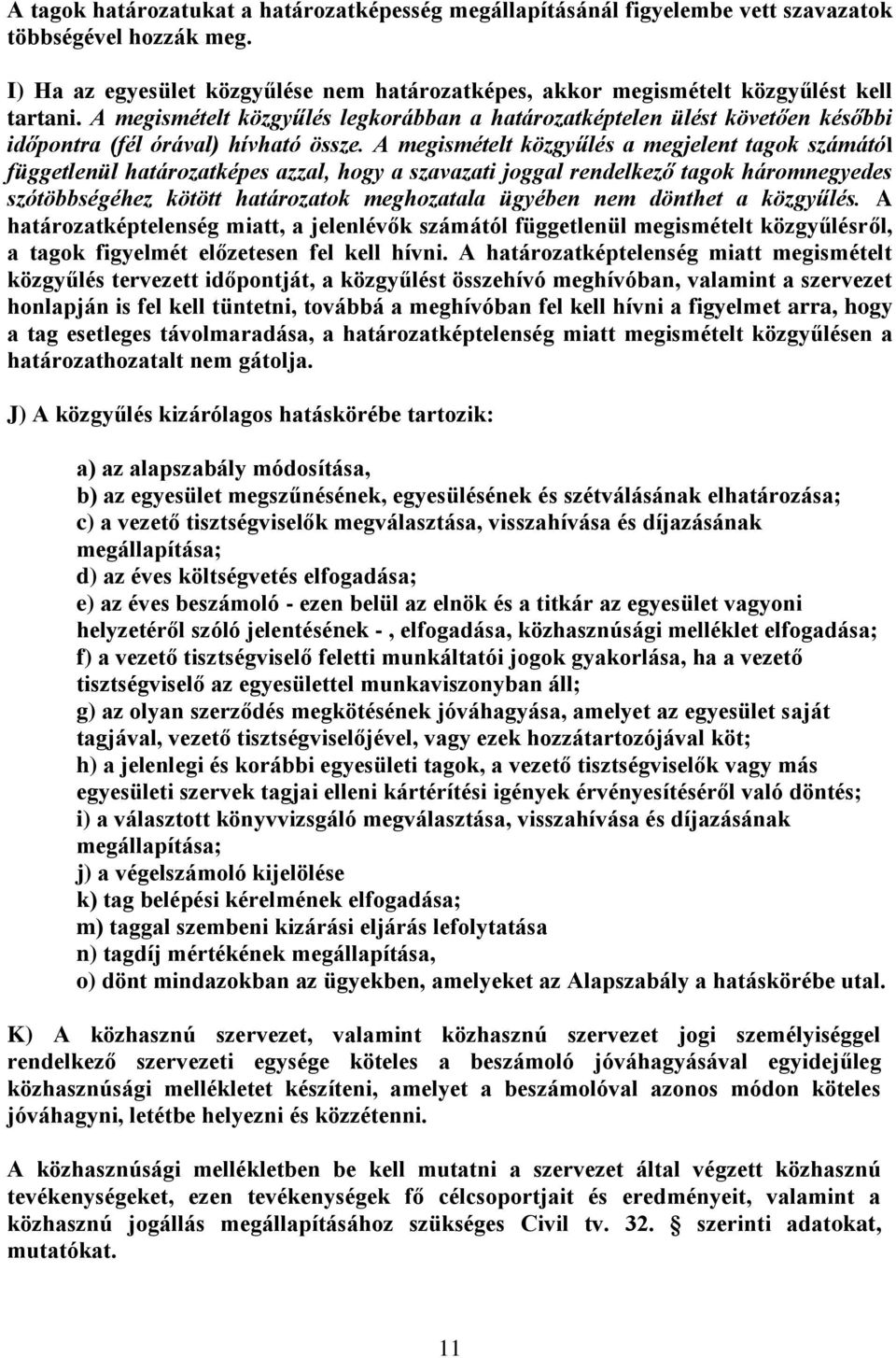 A megismételt közgyűlés legkorábban a határozatképtelen ülést követően későbbi időpontra (fél órával) hívható össze.