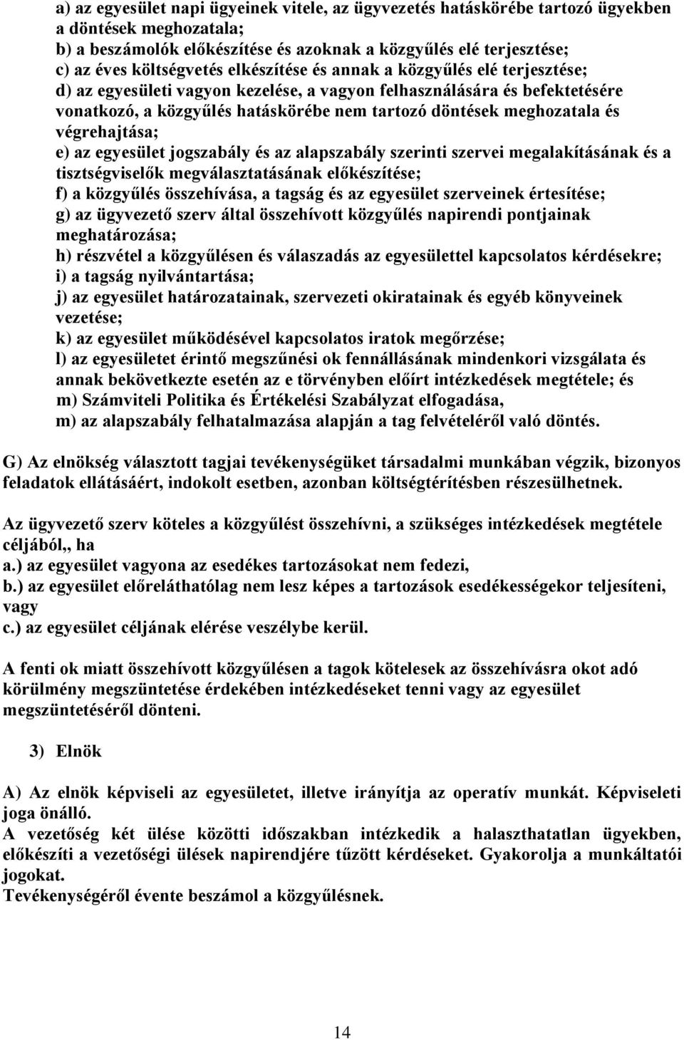 végrehajtása; e) az egyesület jogszabály és az alapszabály szerinti szervei megalakításának és a tisztségviselők megválasztatásának előkészítése; f) a közgyűlés összehívása, a tagság és az egyesület