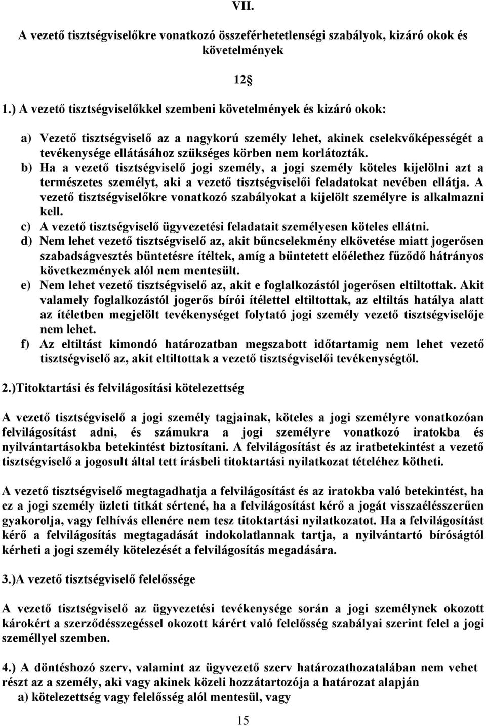 korlátozták. b) Ha a vezető tisztségviselő jogi személy, a jogi személy köteles kijelölni azt a természetes személyt, aki a vezető tisztségviselői feladatokat nevében ellátja.