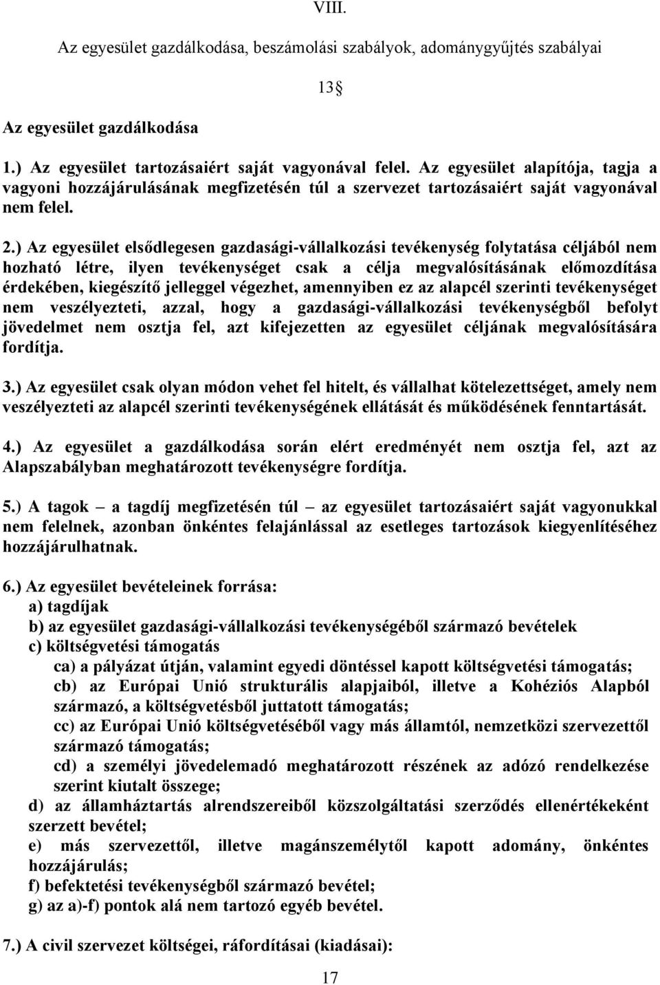 ) Az egyesület elsődlegesen gazdasági-vállalkozási tevékenység folytatása céljából nem hozható létre, ilyen tevékenységet csak a célja megvalósításának előmozdítása érdekében, kiegészítő jelleggel