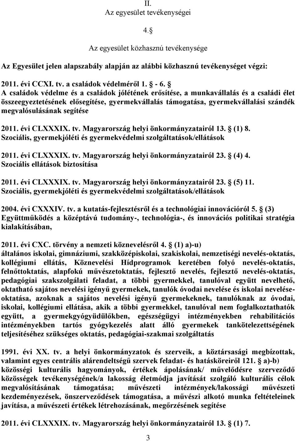 2011. évi CLXXXIX. tv. Magyarország helyi önkormányzatairól 13. (1) 8. Szociális, gyermekjóléti és gyermekvédelmi szolgáltatások/ellátások 2011. évi CLXXXIX. tv. Magyarország helyi önkormányzatairól 23.