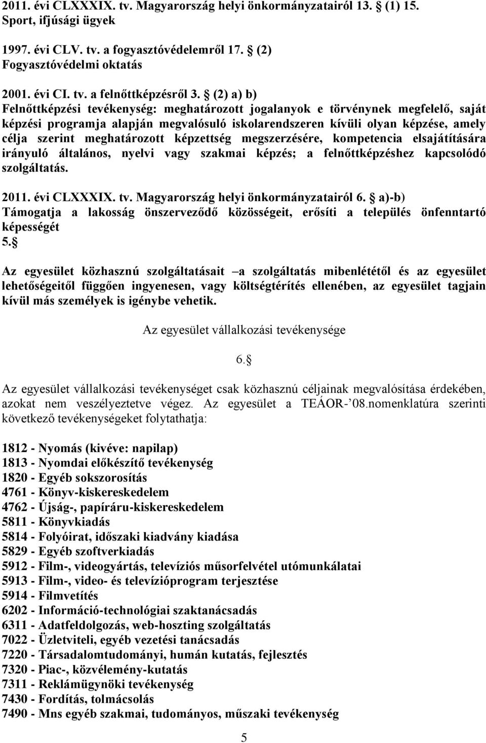 meghatározott képzettség megszerzésére, kompetencia elsajátítására irányuló általános, nyelvi vagy szakmai képzés; a felnőttképzéshez kapcsolódó szolgáltatás. 2011. évi CLXXXIX. tv.