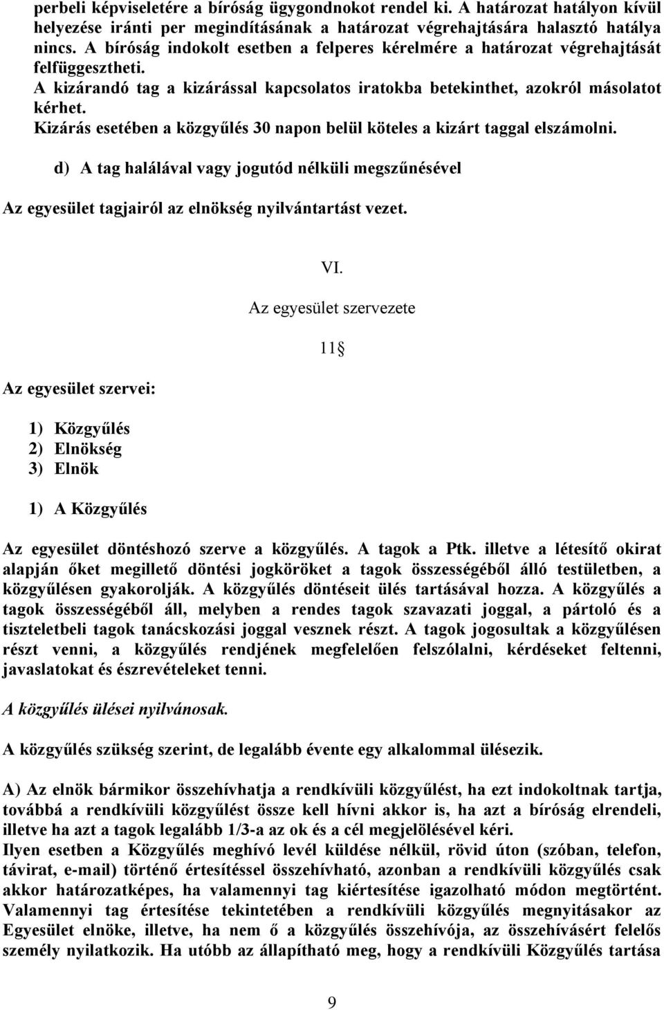 Kizárás esetében a közgyűlés 30 napon belül köteles a kizárt taggal elszámolni. d) A tag halálával vagy jogutód nélküli megszűnésével Az egyesület tagjairól az elnökség nyilvántartást vezet.