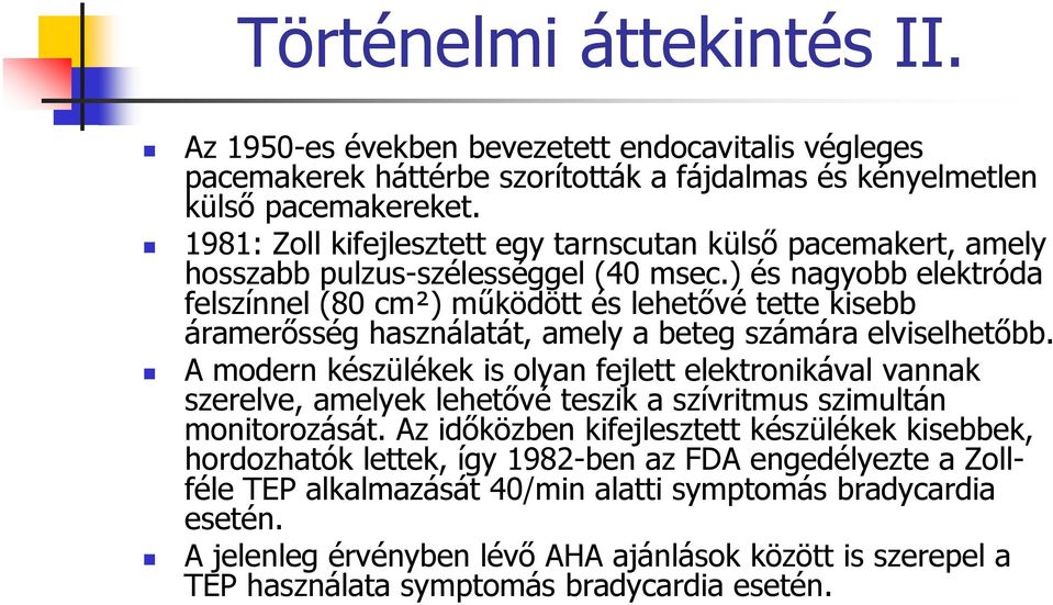 ) és nagyobb elektróda felszínnel (80 cm²) működött és lehetővé tette kisebb áramerősség használatát, amely a beteg számára elviselhetőbb.