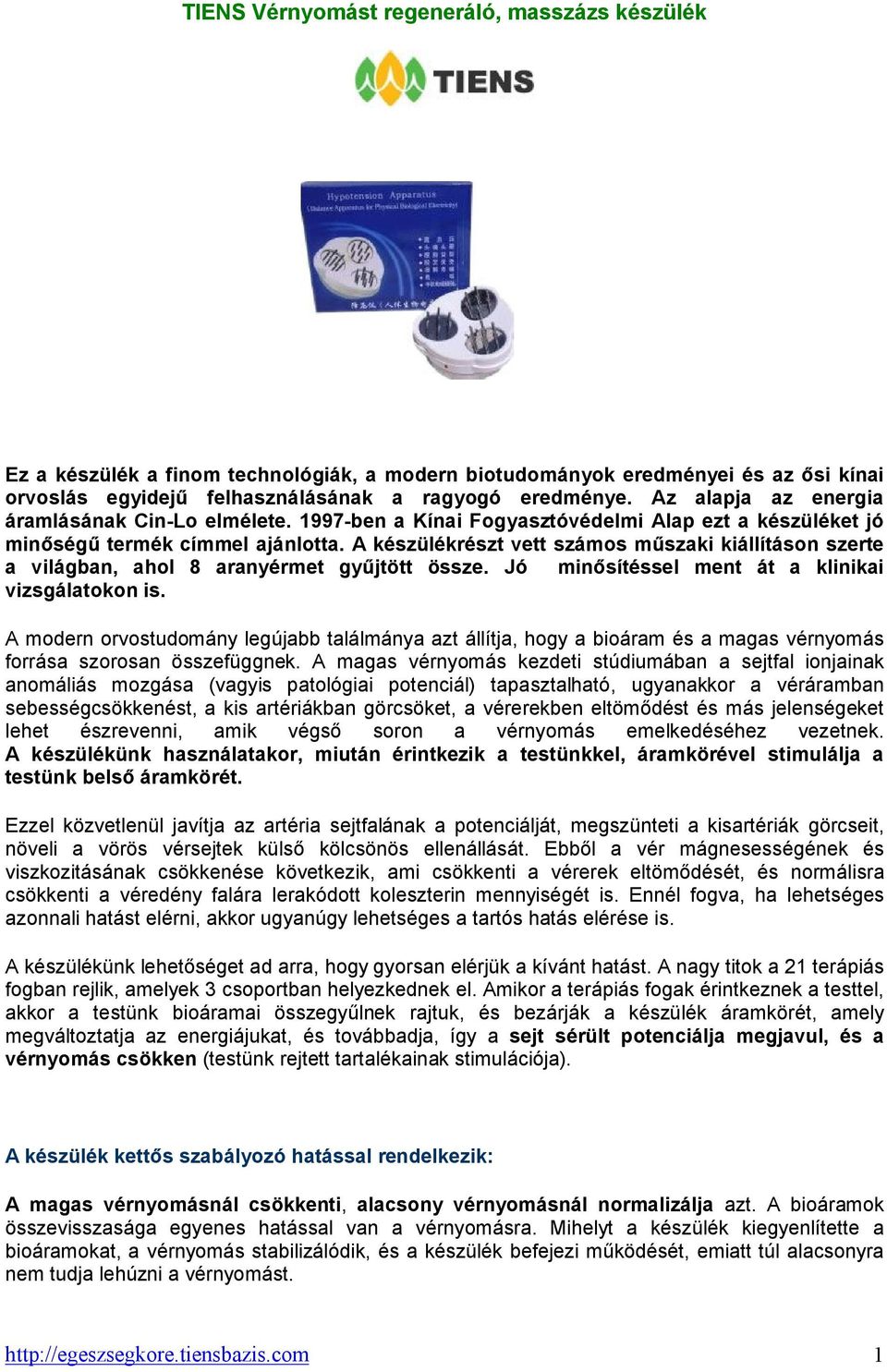 A készülékrészt vett számos műszaki kiállításon szerte a világban, ahol 8 aranyérmet gyűjtött össze. Jó minősítéssel ment át a klinikai vizsgálatokon is.