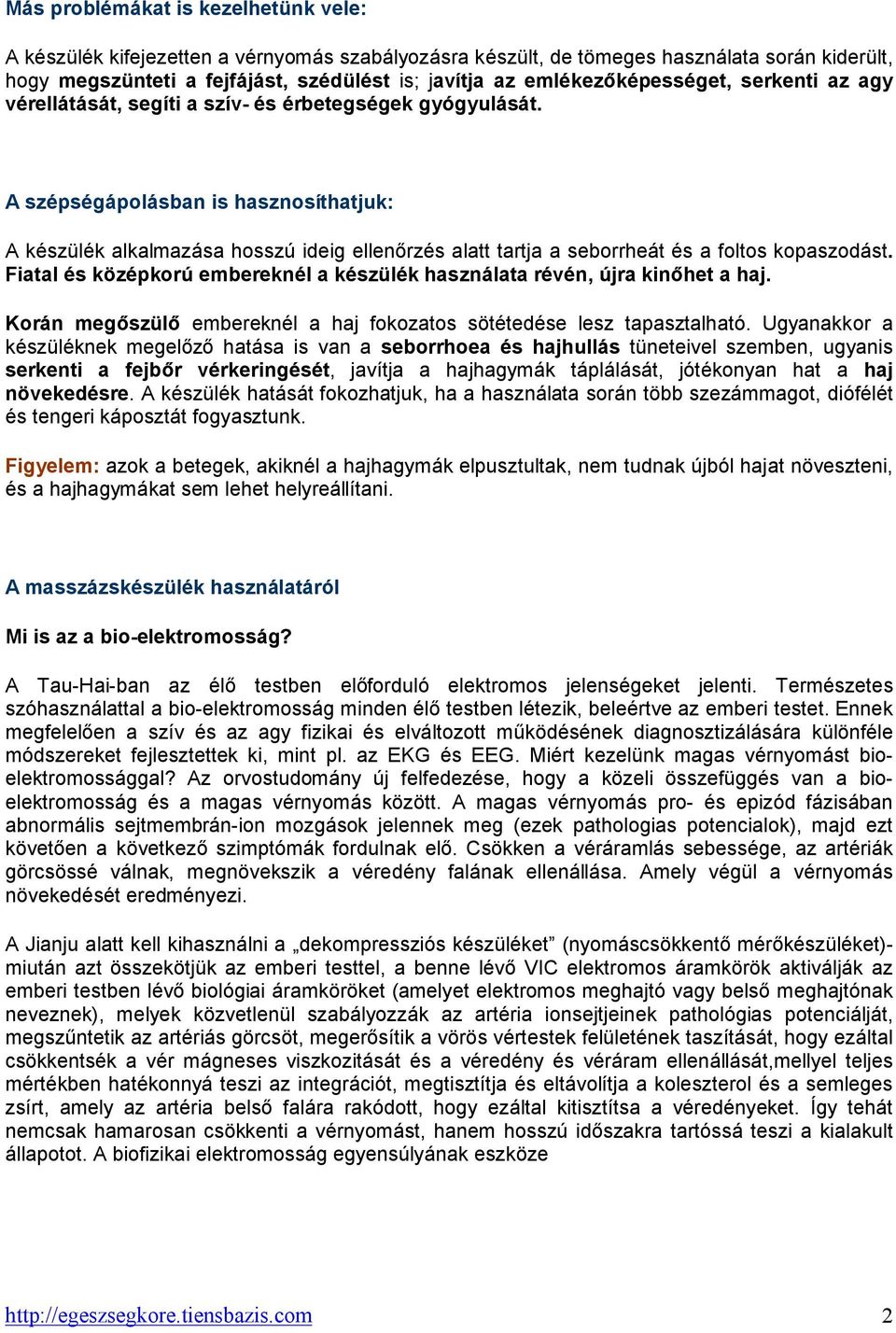 A szépségápolásban is hasznosíthatjuk: A készülék alkalmazása hosszú ideig ellenőrzés alatt tartja a seborrheát és a foltos kopaszodást.