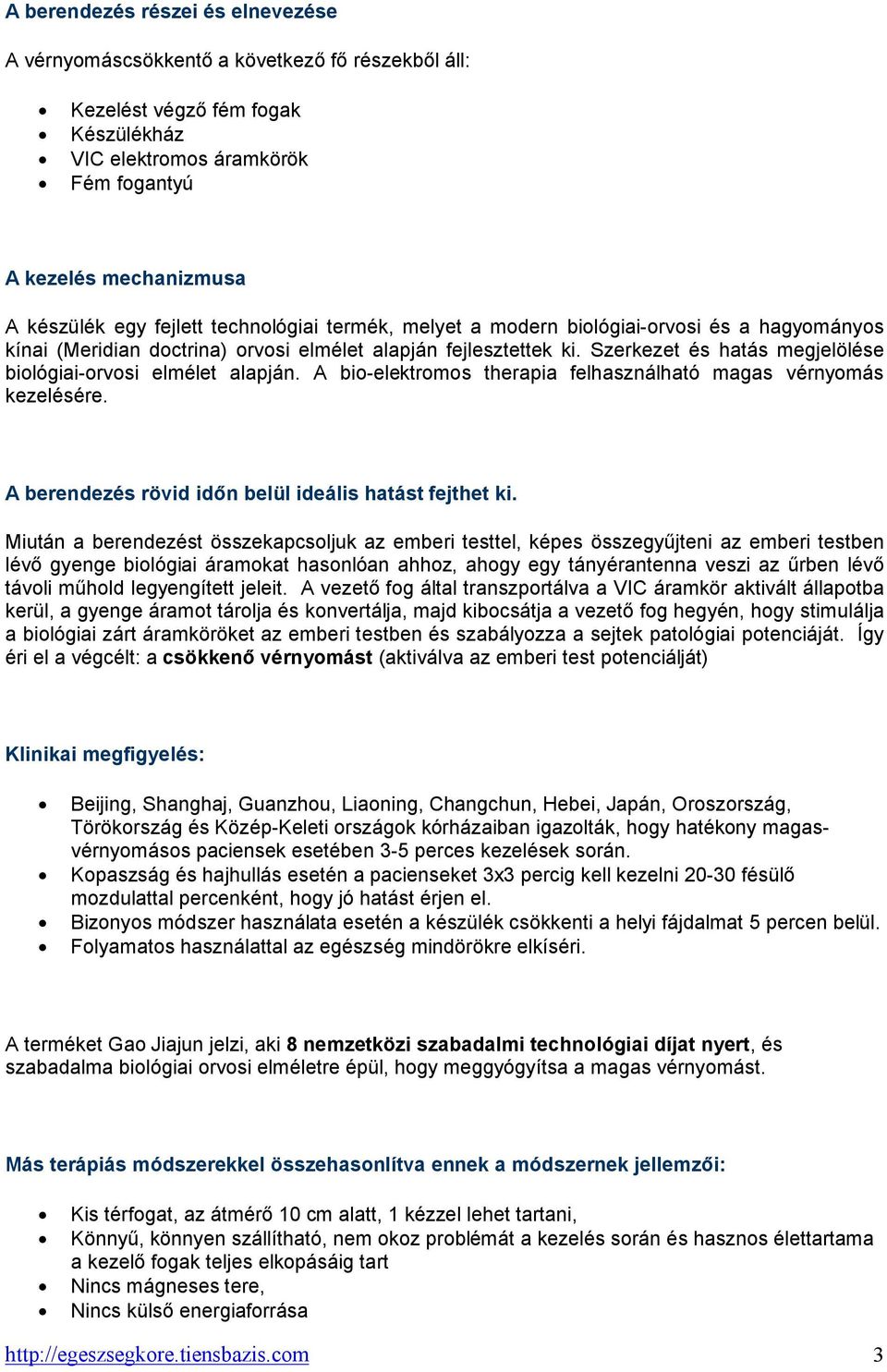 Szerkezet és hatás megjelölése biológiai-orvosi elmélet alapján. A bio-elektromos therapia felhasználható magas vérnyomás kezelésére. A berendezés rövid időn belül ideális hatást fejthet ki.