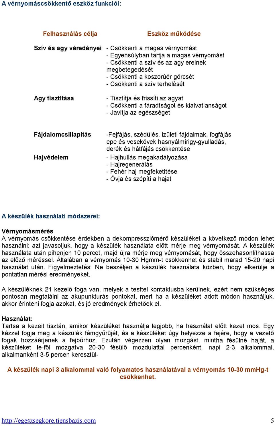 egészséget Fájdalomcsillapítás Hajvédelem -Fejfájás, szédülés, izületi fájdalmak, fogfájás epe és vesekövek hasnyálmirigy-gyulladás, derék és hátfájás csökkentése - Hajhullás megakadályozása -