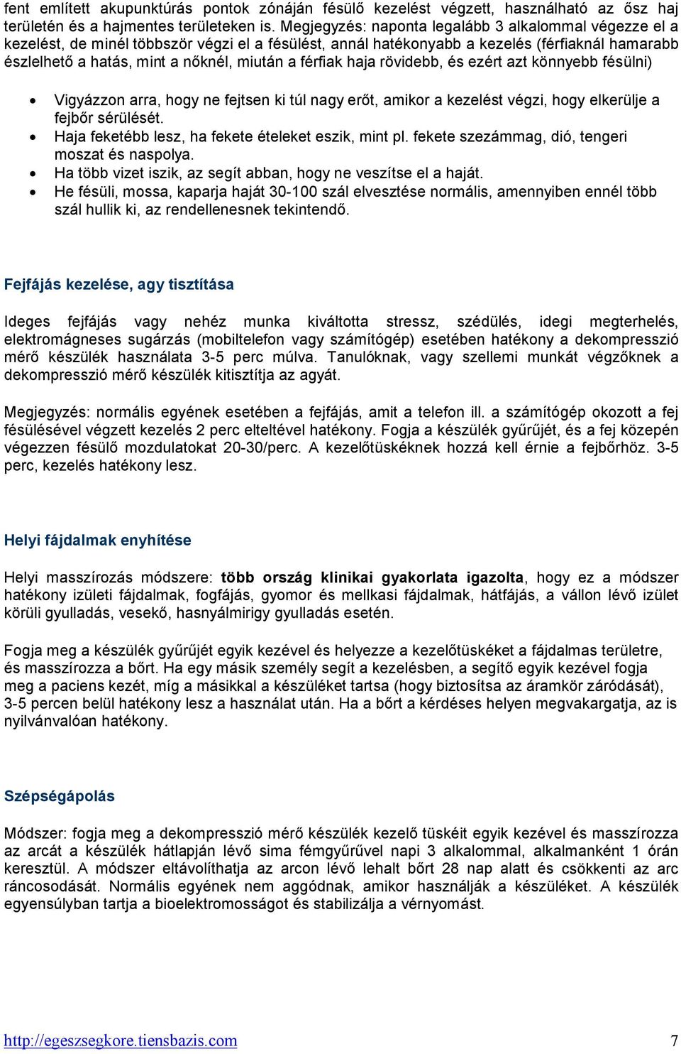 férfiak haja rövidebb, és ezért azt könnyebb fésülni) Vigyázzon arra, hogy ne fejtsen ki túl nagy erőt, amikor a kezelést végzi, hogy elkerülje a fejbőr sérülését.