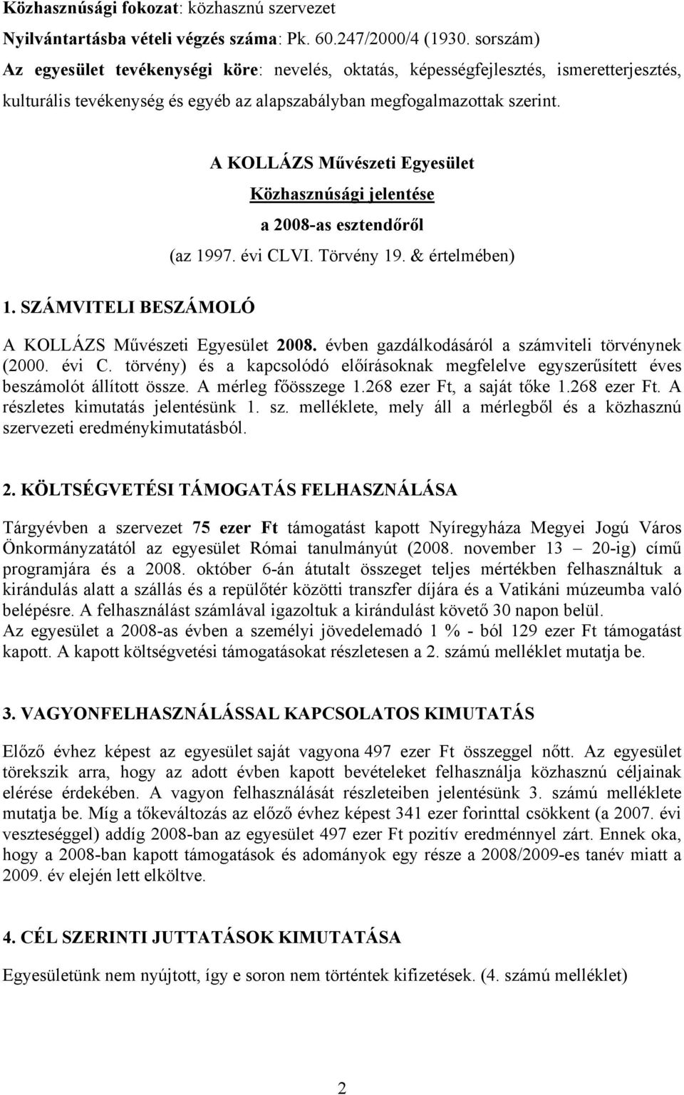 A KOLLÁZS Művészeti Egyesület Közhasznúsági jelentése a 2008-as esztendőről (az 1997. évi CLVI. Törvény 19. & értelmében) 1. SZÁMVITELI BESZÁMOLÓ A KOLLÁZS Művészeti Egyesület 2008.