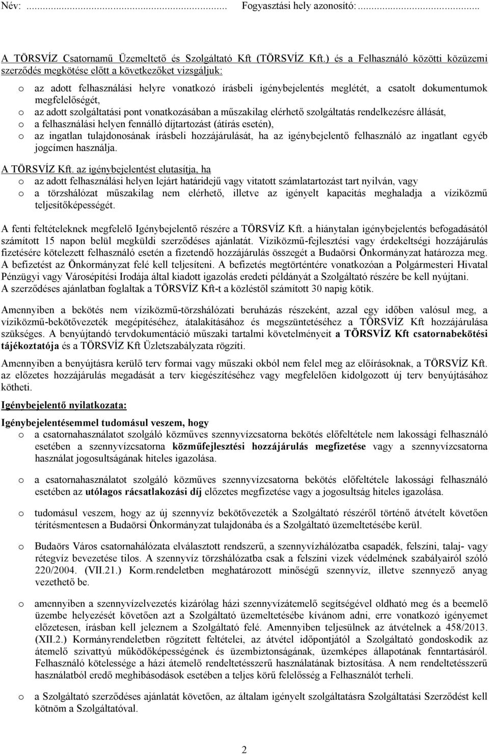 megfelelőségét, o az adott szolgáltatási pont vonatkozásában a műszakilag elérhető szolgáltatás rendelkezésre állását, o a felhasználási helyen fennálló díjtartozást (átírás esetén), o az ingatlan