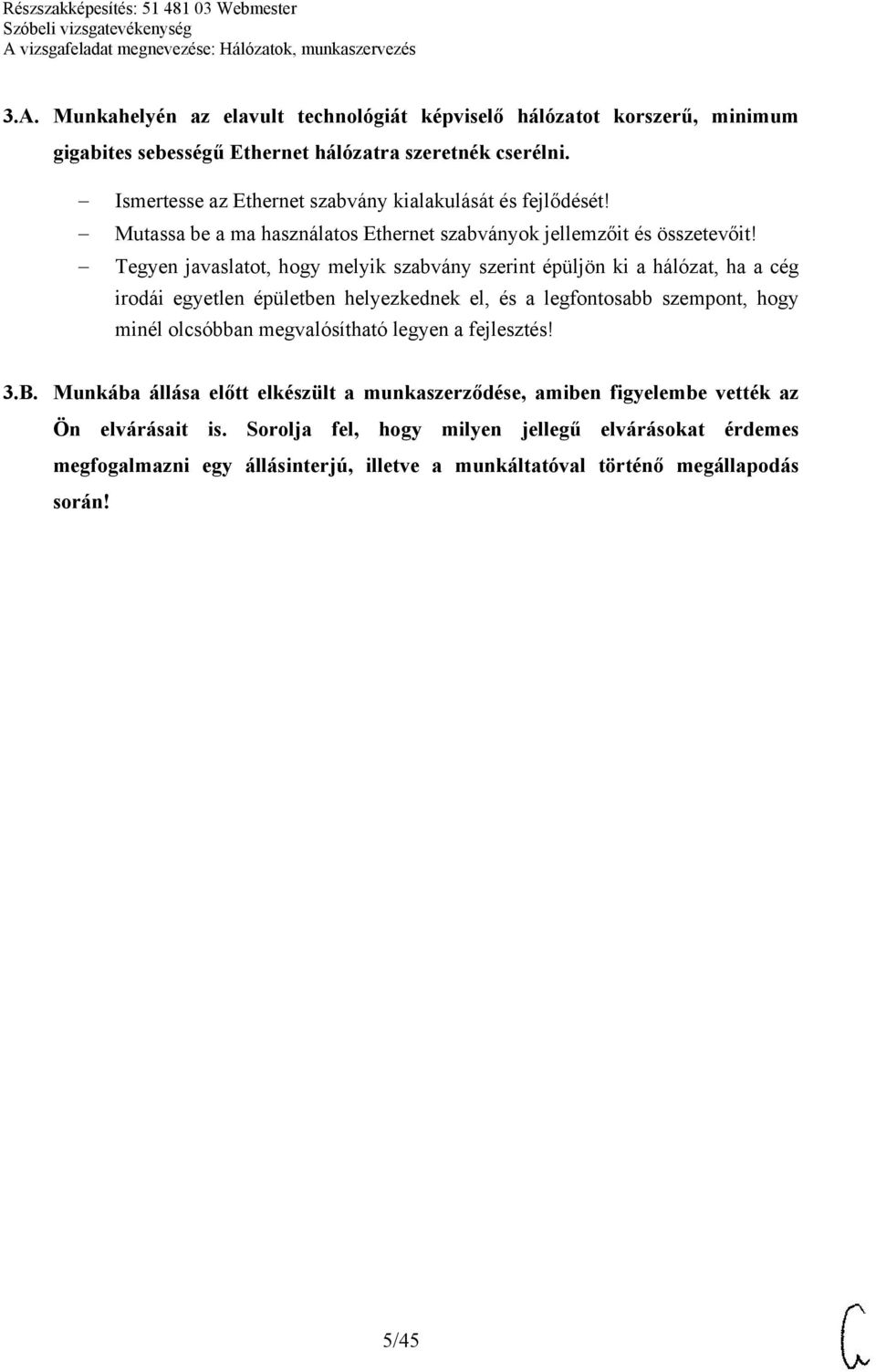 Tegyen javaslatot, hogy melyik szabvány szerint épüljön ki a hálózat, ha a cég irodái egyetlen épületben helyezkednek el, és a legfontosabb szempont, hogy minél olcsóbban