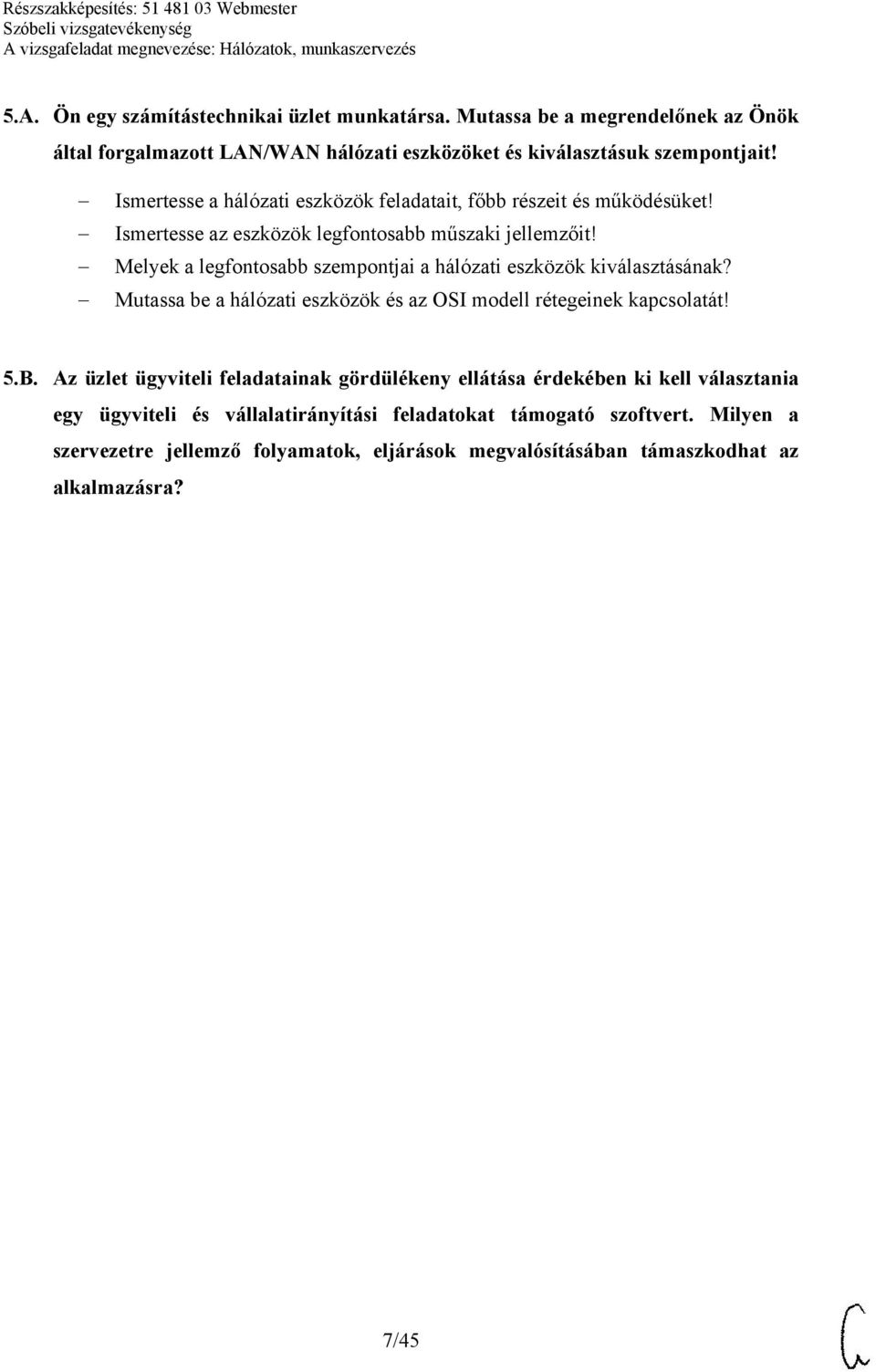 Melyek a legfontosabb szempontjai a hálózati eszközök kiválasztásának? Mutassa be a hálózati eszközök és az OSI modell rétegeinek kapcsolatát! 5.B.