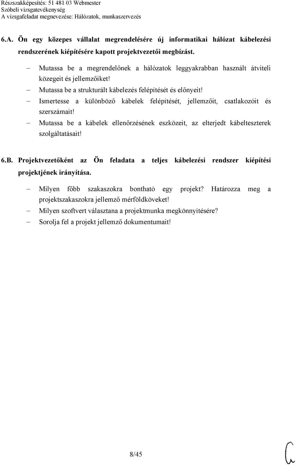 Ismertesse a különböző kábelek felépítését, jellemzőit, csatlakozóit és szerszámait! Mutassa be a kábelek ellenőrzésének eszközeit, az elterjedt kábelteszterek szolgáltatásait! 6.B.