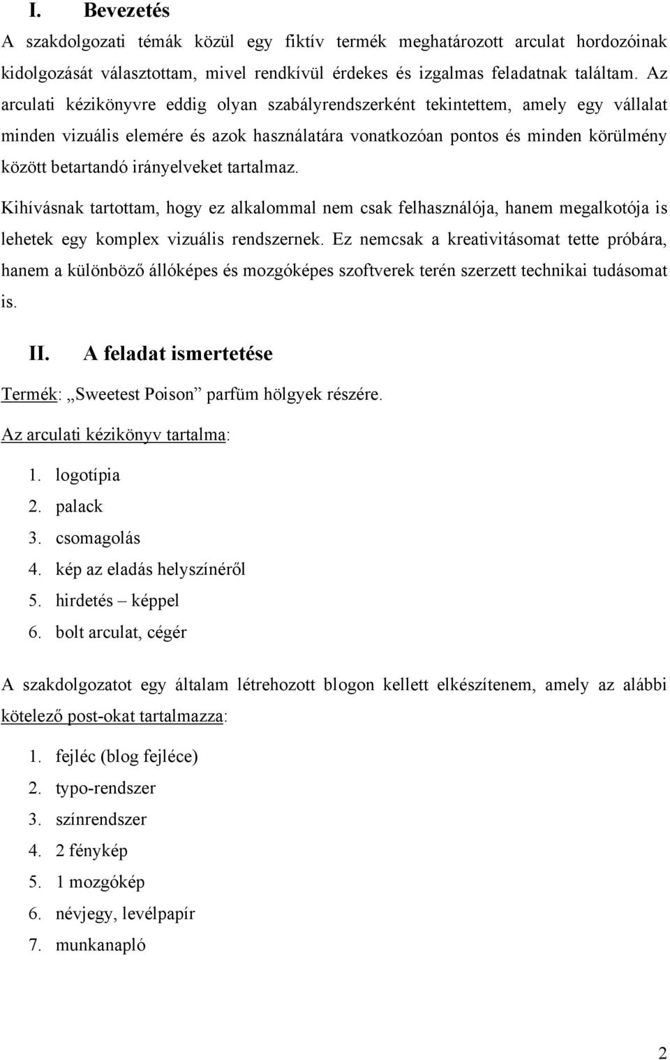 irányelveket tartalmaz. Kihívásnak tartottam, hogy ez alkalommal nem csak felhasználója, hanem megalkotója is lehetek egy komplex vizuális rendszernek.