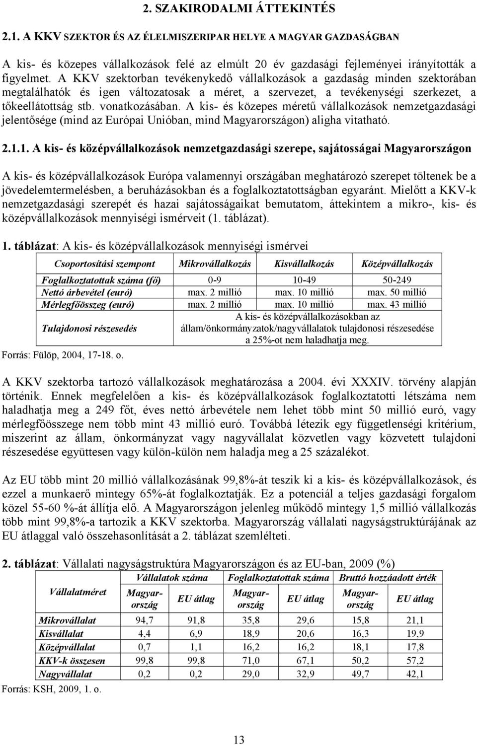 A kis- és közepes méretű vállalkozások nemzetgazdasági jelentősége (mind az Európai Unióban, mind Magyarországon) aligha vitatható. 2.1.