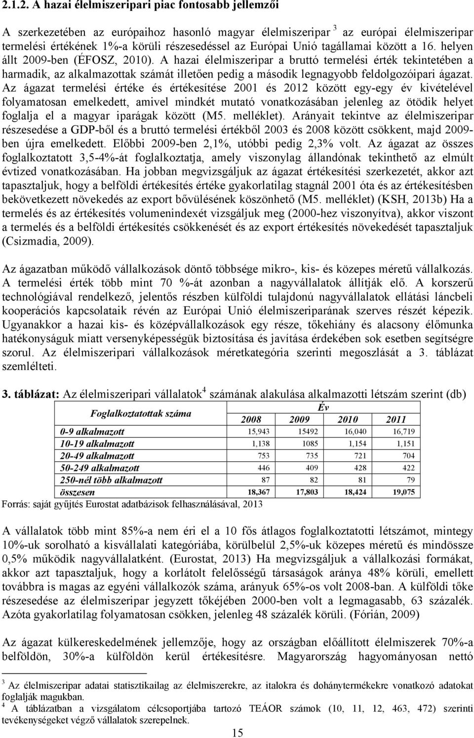 A hazai élelmiszeripar a bruttó termelési érték tekintetében a harmadik, az alkalmazottak számát illetően pedig a második legnagyobb feldolgozóipari ágazat.