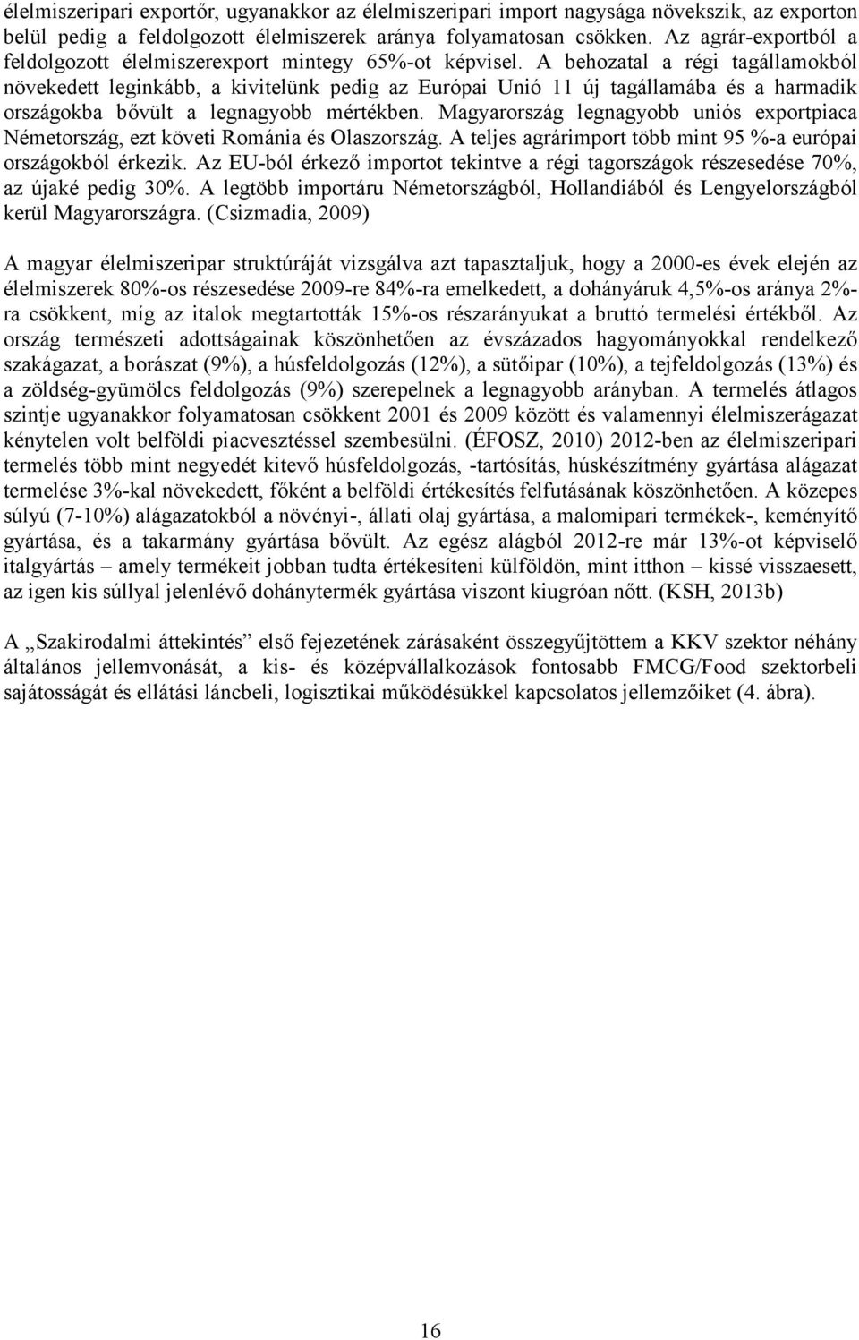 A behozatal a régi tagállamokból növekedett leginkább, a kivitelünk pedig az Európai Unió 11 új tagállamába és a harmadik országokba bővült a legnagyobb mértékben.