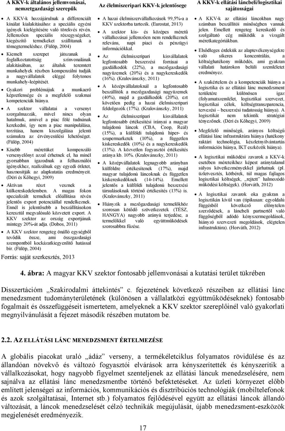 (Fülöp, 2004) Kiemelt szerepet játszanak a foglalkoztatottság színvonalának alakításában, az általuk teremtett munkahelyek részben kompenzálni tudják a nagyvállalatok eléggé folytonos