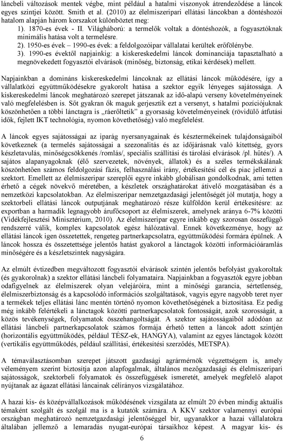 Világháború: a termelők voltak a döntéshozók, a fogyasztóknak minimális hatása volt a termelésre. 2). 1950-es évek 1990-es évek: a feldolgozóipar vállalatai kerültek erőfölénybe. 3).