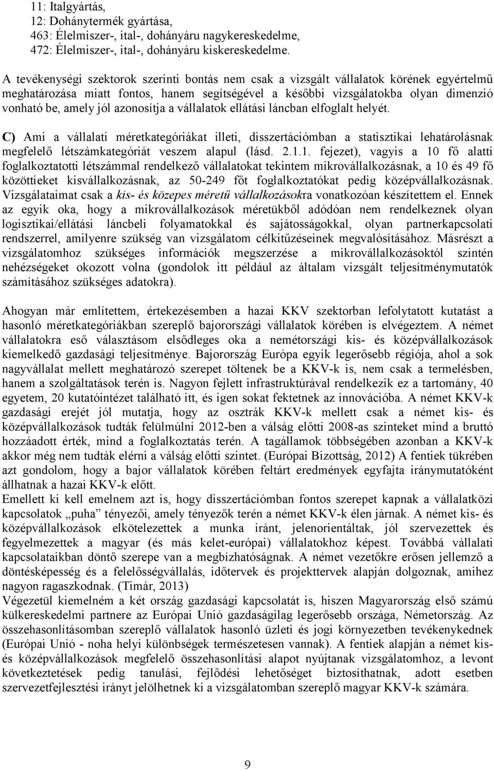 azonosítja a vállalatok ellátási láncban elfoglalt helyét. C) Ami a vállalati méretkategóriákat illeti, disszertációmban a statisztikai lehatárolásnak megfelelő létszámkategóriát veszem alapul (lásd.